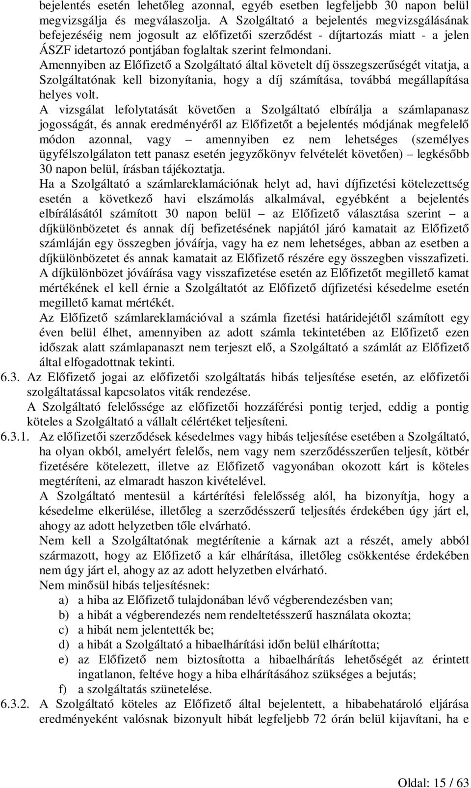 Amennyiben az Előfizető a Szolgáltató által követelt díj összegszerűségét vitatja, a Szolgáltatónak kell bizonyítania, hogy a díj számítása, továbbá megállapítása helyes volt.