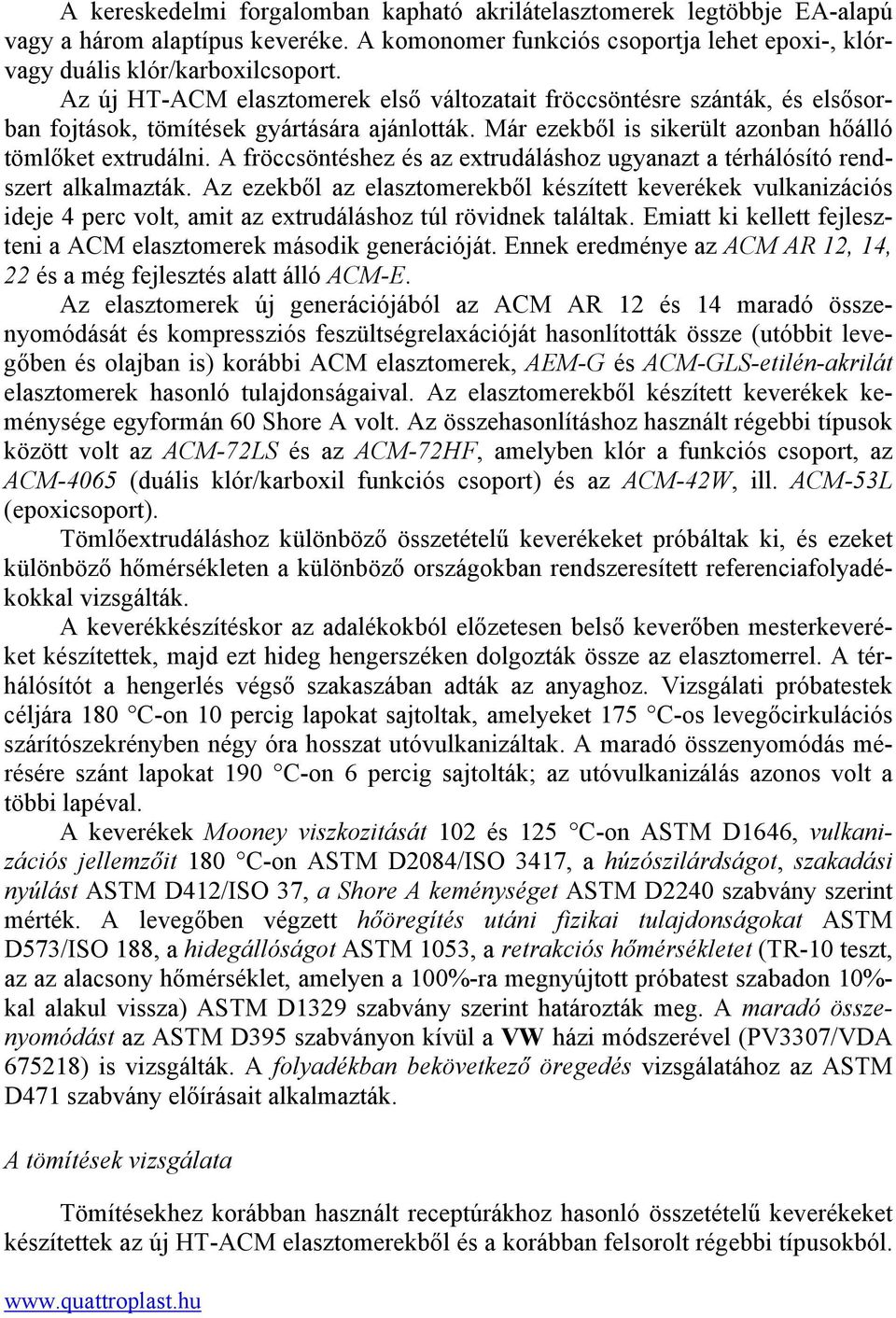 A fröccsöntéshez és az extrudáláshoz ugyanazt a térhálósító rendszert alkalmazták.