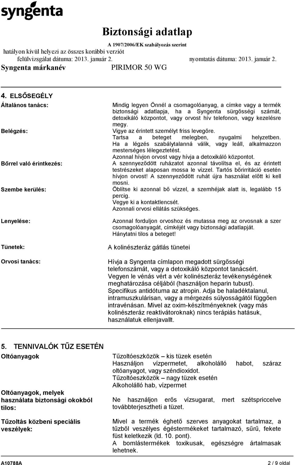 Ha a légzés szabálytalanná válik, vagy leáll, alkalmazzon mesterséges lélegeztetést. Azonnal hívjon orvost vagy hívja a detoxikáló központot.