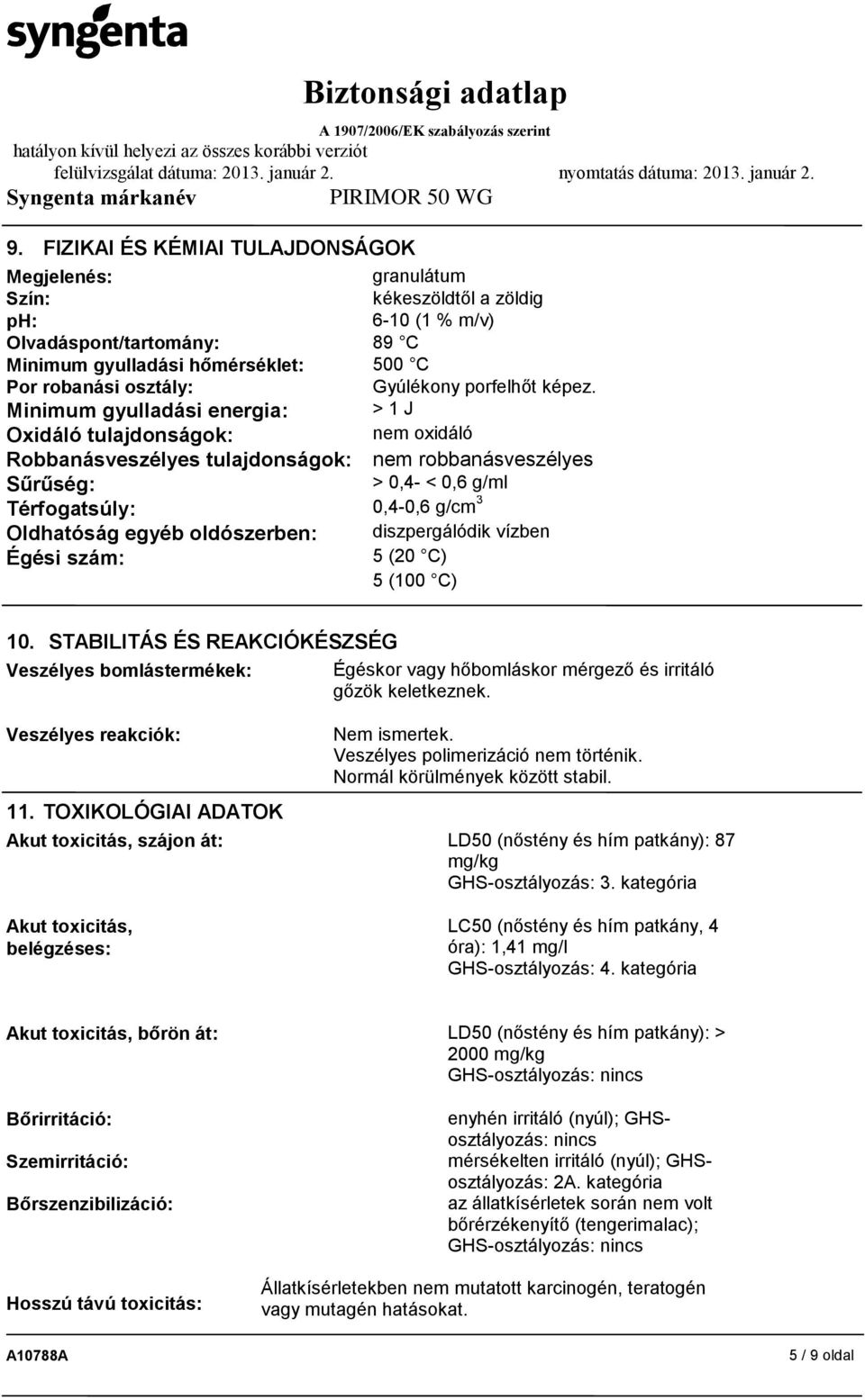 Minimum gyulladási energia: > 1 J Oxidáló tulajdonságok: nem oxidáló Robbanásveszélyes tulajdonságok: nem robbanásveszélyes Sűrűség: > 0,4- < 0,6 g/ml Térfogatsúly: 0,4-0,6 g/cm 3 Oldhatóság egyéb