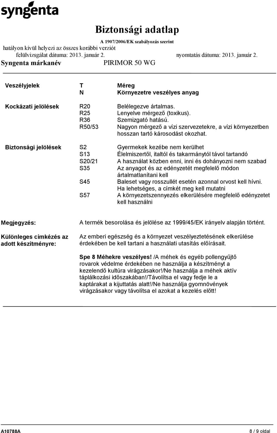 Biztonsági jelölések S2 Gyermekek kezébe nem kerülhet S13 Élelmiszertől, italtól és takarmánytól távol tartandó S20/21 A használat közben enni, inni és dohányozni nem szabad S35 Az anyagot és az