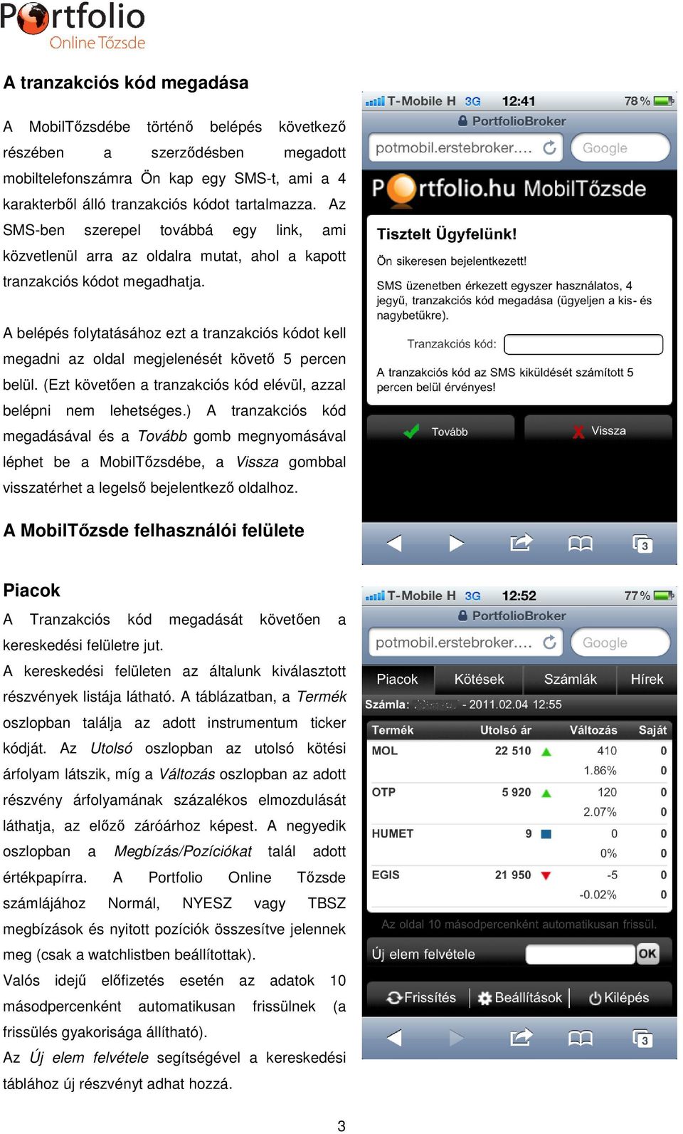 A belépés folytatásához ezt a tranzakciós kódot kell megadni az oldal megjelenését követő 5 percen belül. (Ezt követően en a tranzakciós kód elévül, azzal belépni nem lehetséges.