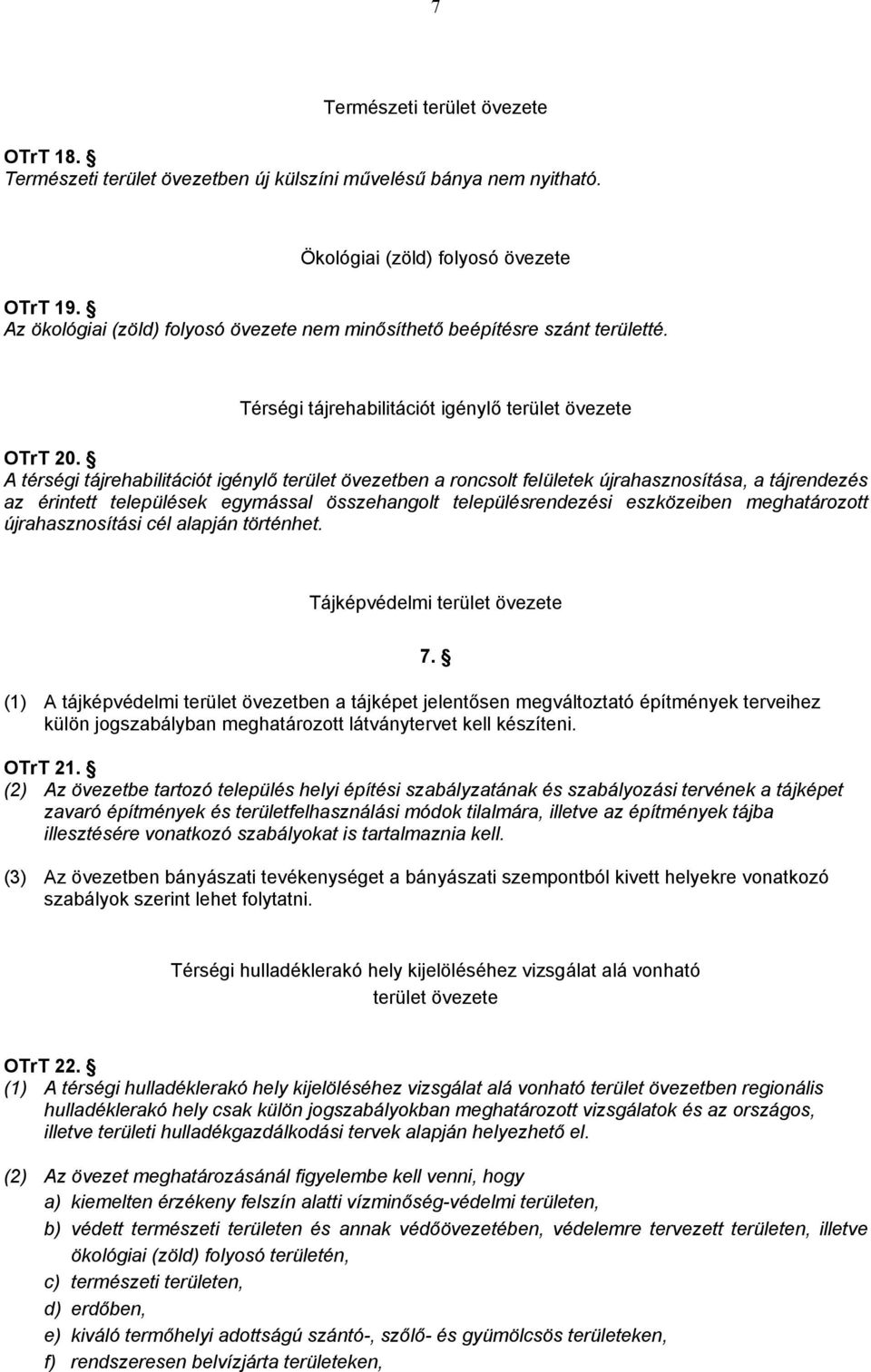 A térségi tájrehabilitációt igénylő övezetben a roncsolt felületek újrahasznosítása, a tájrendezés az érintett települések egymással összehangolt településrendezési eszközeiben meghatározott