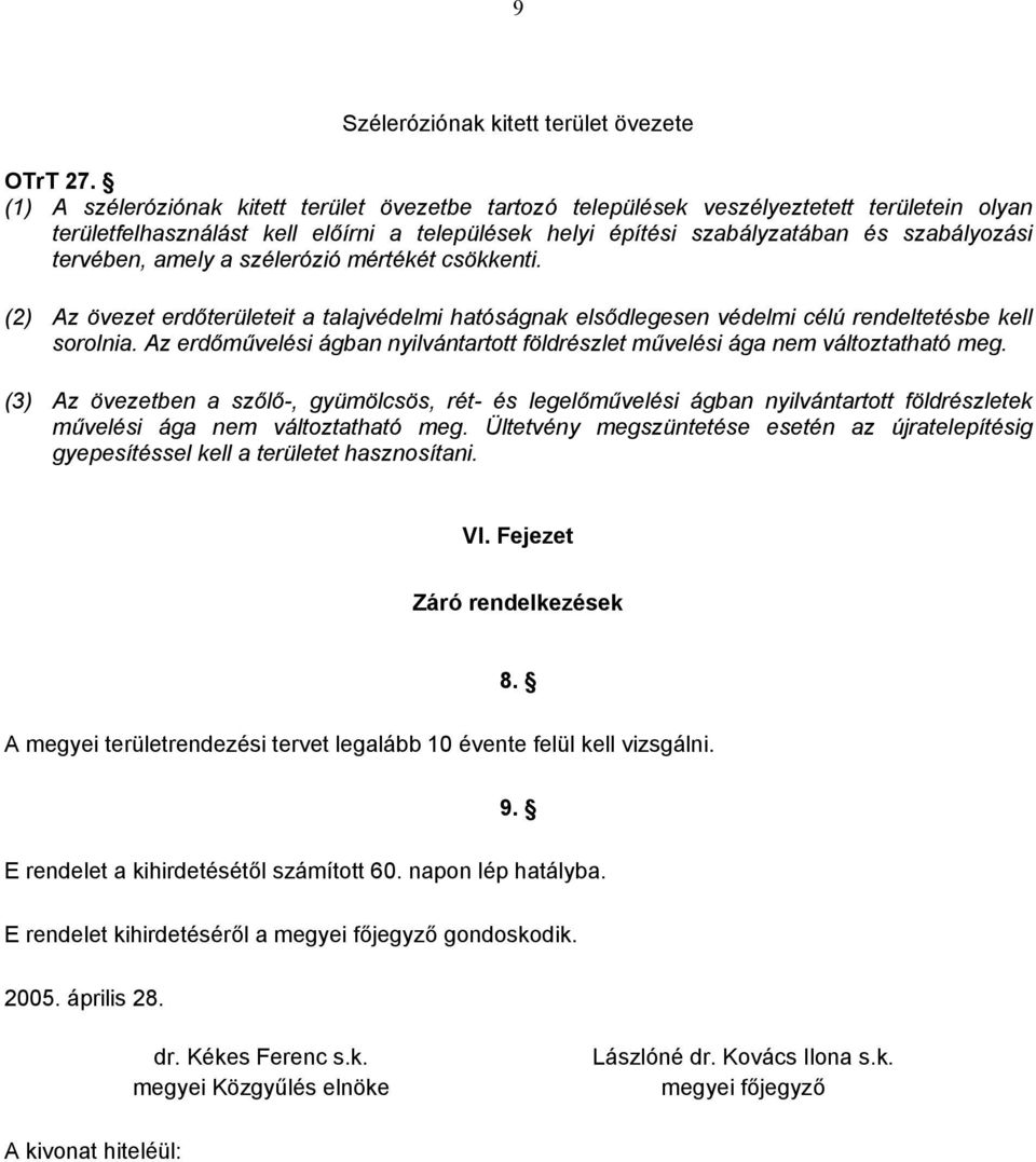 mértékét csökkenti. (2) Az övezet erdőeit a talajvédelmi hatóságnak elsődlegesen védelmi célú rendeltetésbe kell sorolnia.