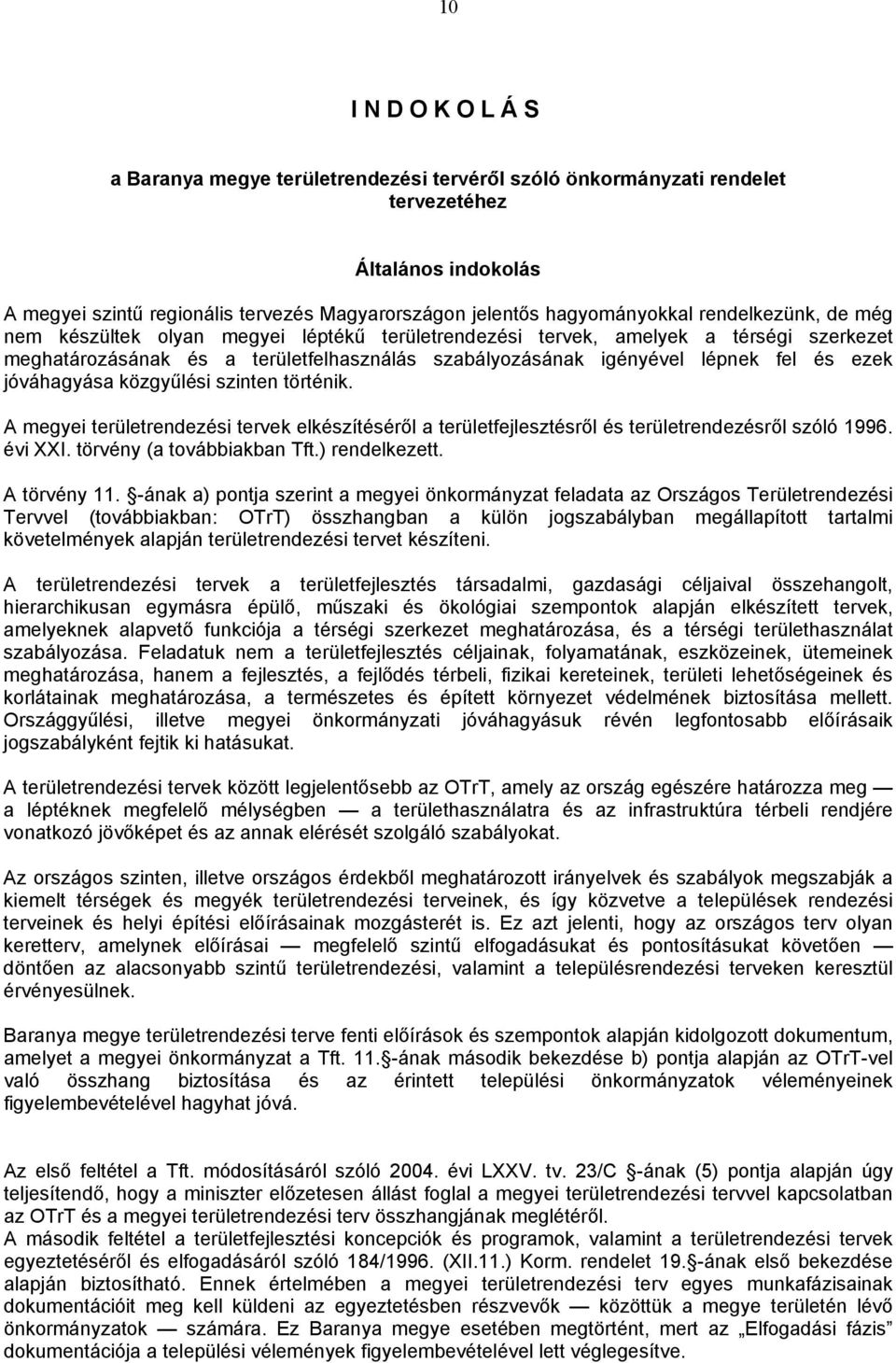 történik. A megyei rendezési tervek elkészítéséről a fejlesztésről és rendezésről szóló 1996. évi XXI. törvény (a továbbiakban ft.) rendelkezett. A törvény 11.