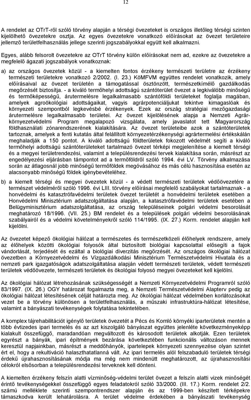 Egyes, alább felsorolt övezetekre az Or törvény külön előírásokat nem ad, ezekre az övezetekre a megfelelő ágazati jogszabályok vonatkoznak: a) az országos övezetek közül - a kiemelten fontos