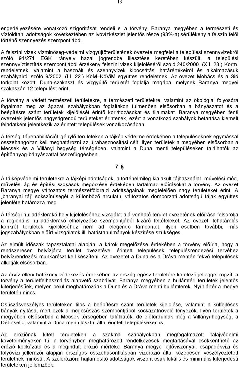 A felszíni vizek vízminőség-védelmi vízgyűjtőének övezete megfelel a települési szennyvizekről szóló 91/271 EGK irányelv hazai jogrendbe illesztése keretében készült, a települési szennyvíztisztítás