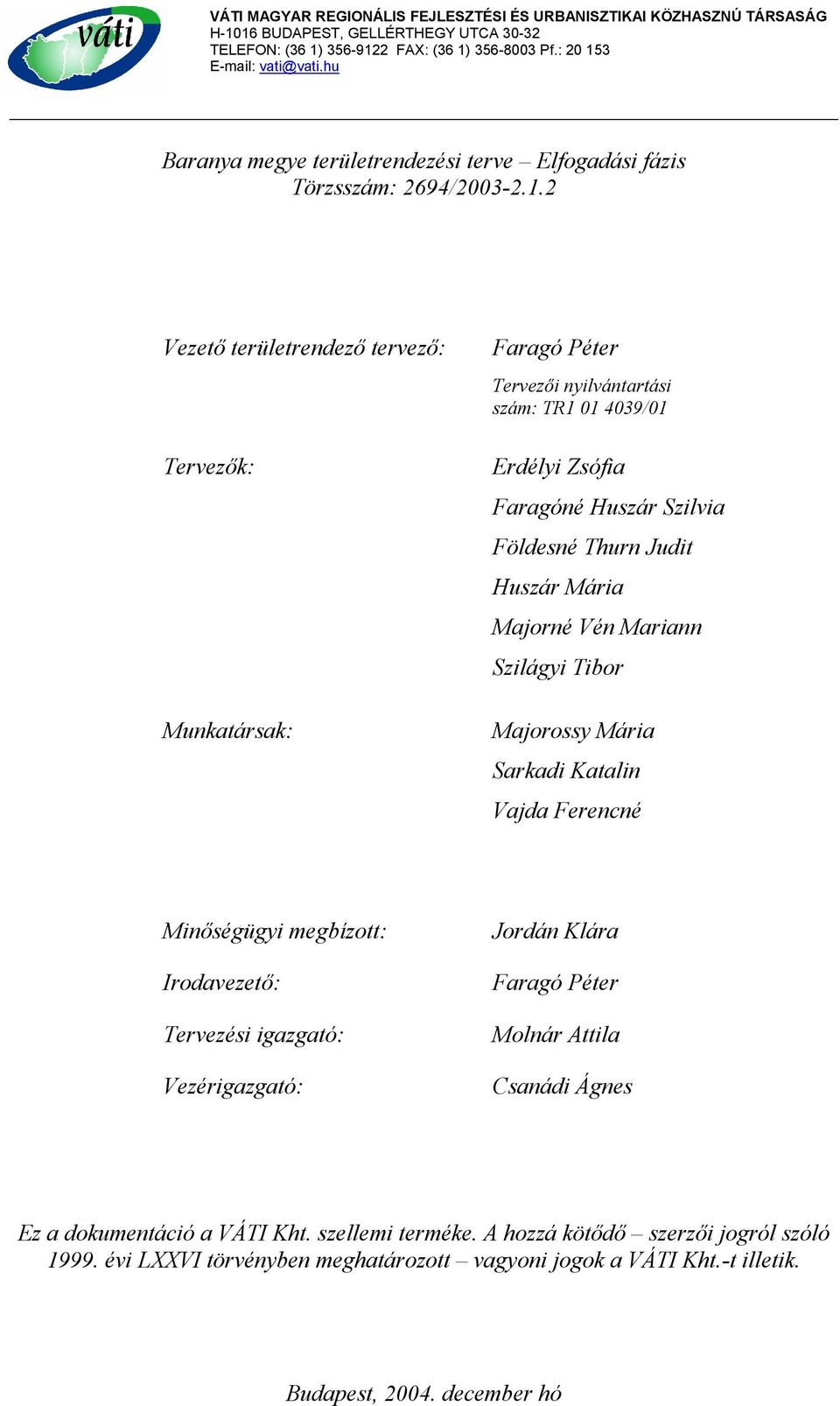 2 Vezető rendező tervező: ervezők: Munkatársak: Faragó Péter ervezői nyilvántartási szám: R1 01 4039/01 Erdélyi Zsófia Faragóné Huszár zilvia Földesné hurn Judit Huszár Mária Majorné Vén Mariann
