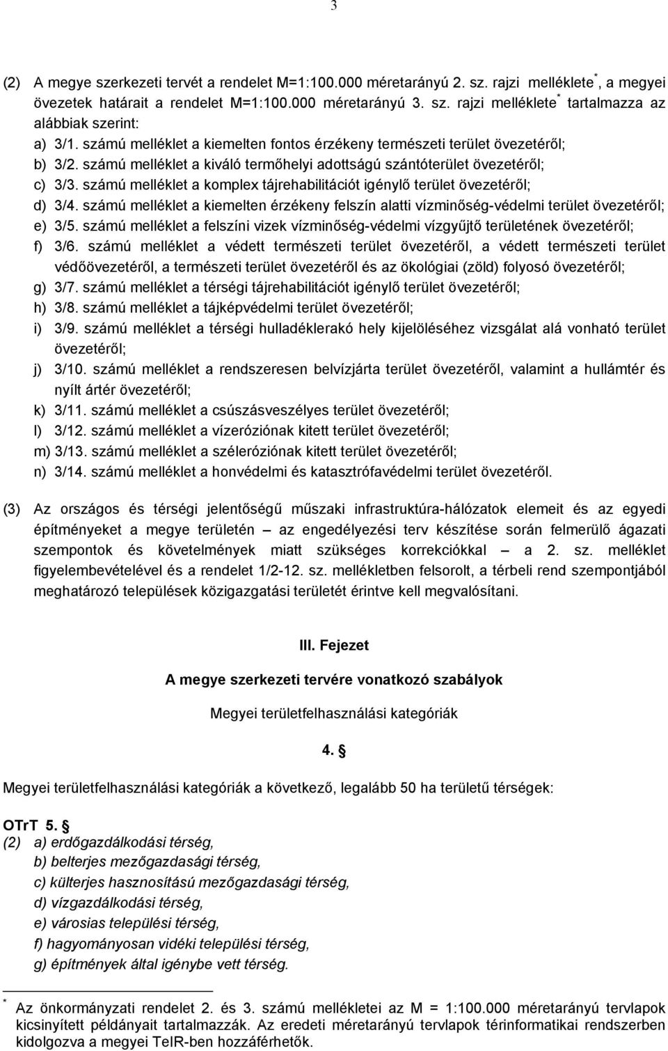 számú melléklet a komplex tájrehabilitációt igénylő övezetéről; d) 3/4. számú melléklet a kiemelten érzékeny felszín alatti vízminőség-védelmi övezetéről; e) 3/5.