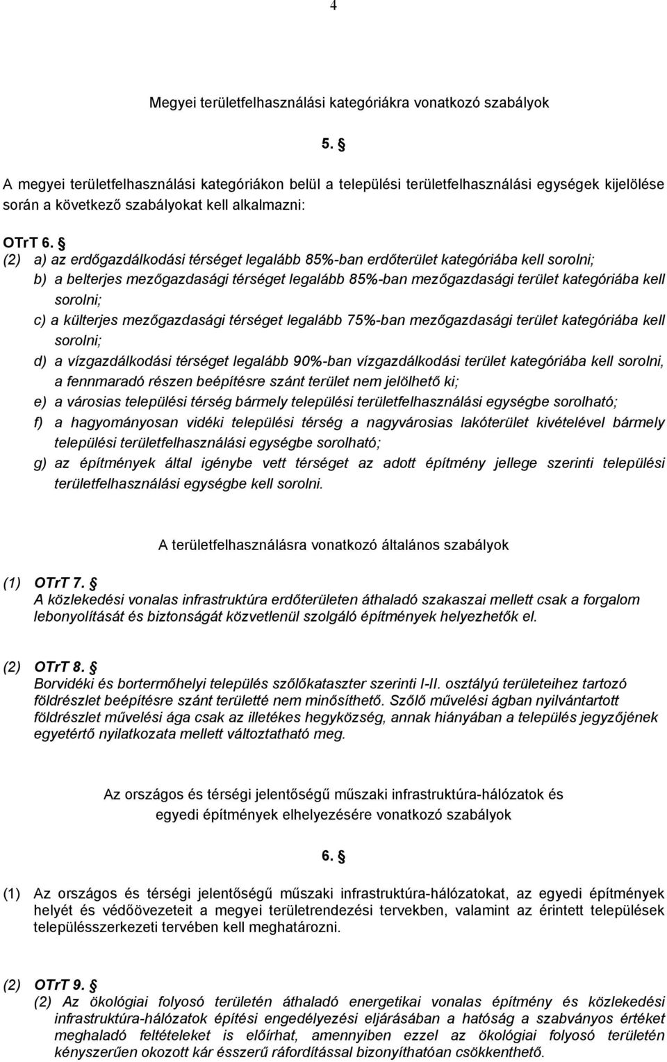 mezőgazdasági térséget legalább 75%-ban mezőgazdasági kategóriába kell sorolni; d) a vízgazdálkodási térséget legalább 90%-ban vízgazdálkodási kategóriába kell sorolni, a fennmaradó részen beépítésre