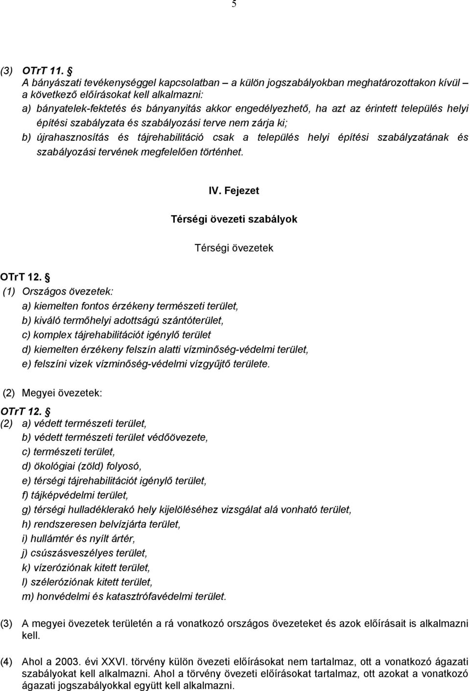 érintett település helyi építési szabályzata és szabályozási terve nem zárja ki; b) újrahasznosítás és tájrehabilitáció csak a település helyi építési szabályzatának és szabályozási tervének