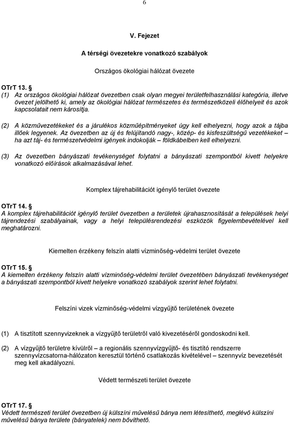 kapcsolatait nem károsítja. (2) A közművezetékeket és a járulékos közműépítményeket úgy kell elhelyezni, hogy azok a tájba illőek legyenek.