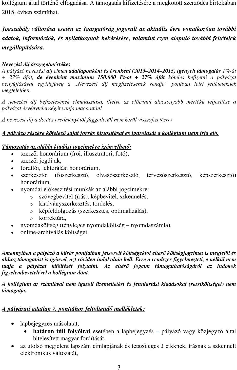 Nevezési díj összege/mértéke: A pályázó nevezési díj címen adatlaponként és évenként (2013 2014 2015) igényelt támogatás 1%-át + 27% áfát, de évenként maximum 150.