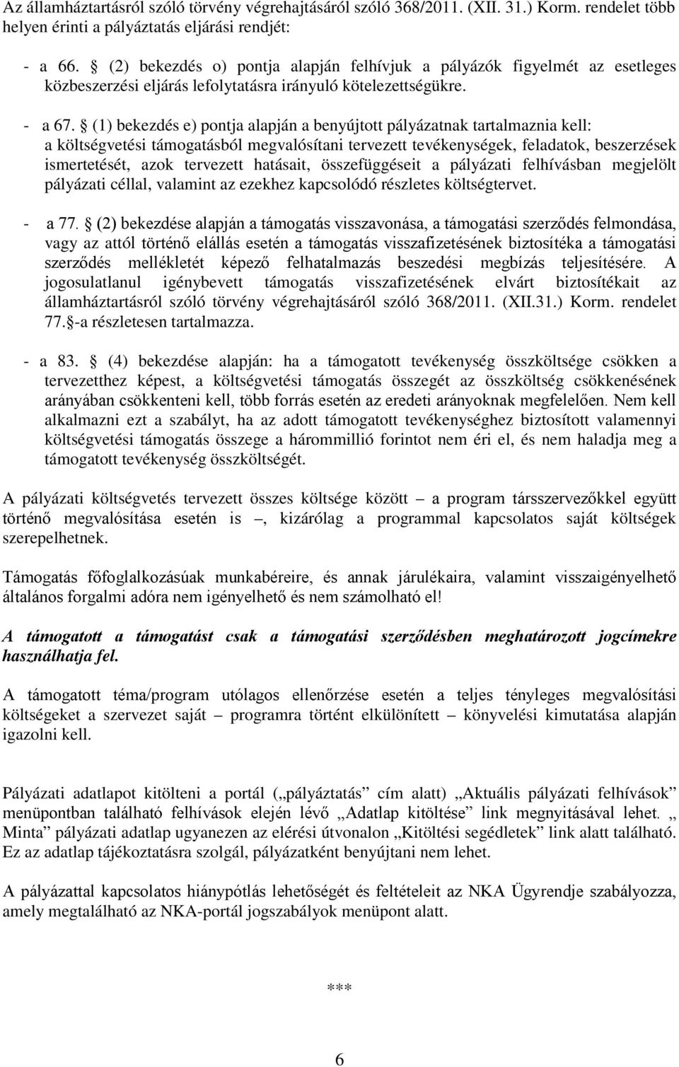 (1) bekezdés e) pontja alapján a benyújtott pályázatnak tartalmaznia kell: a költségvetési támogatásból megvalósítani tervezett tevékenységek, feladatok, beszerzések ismertetését, azok tervezett