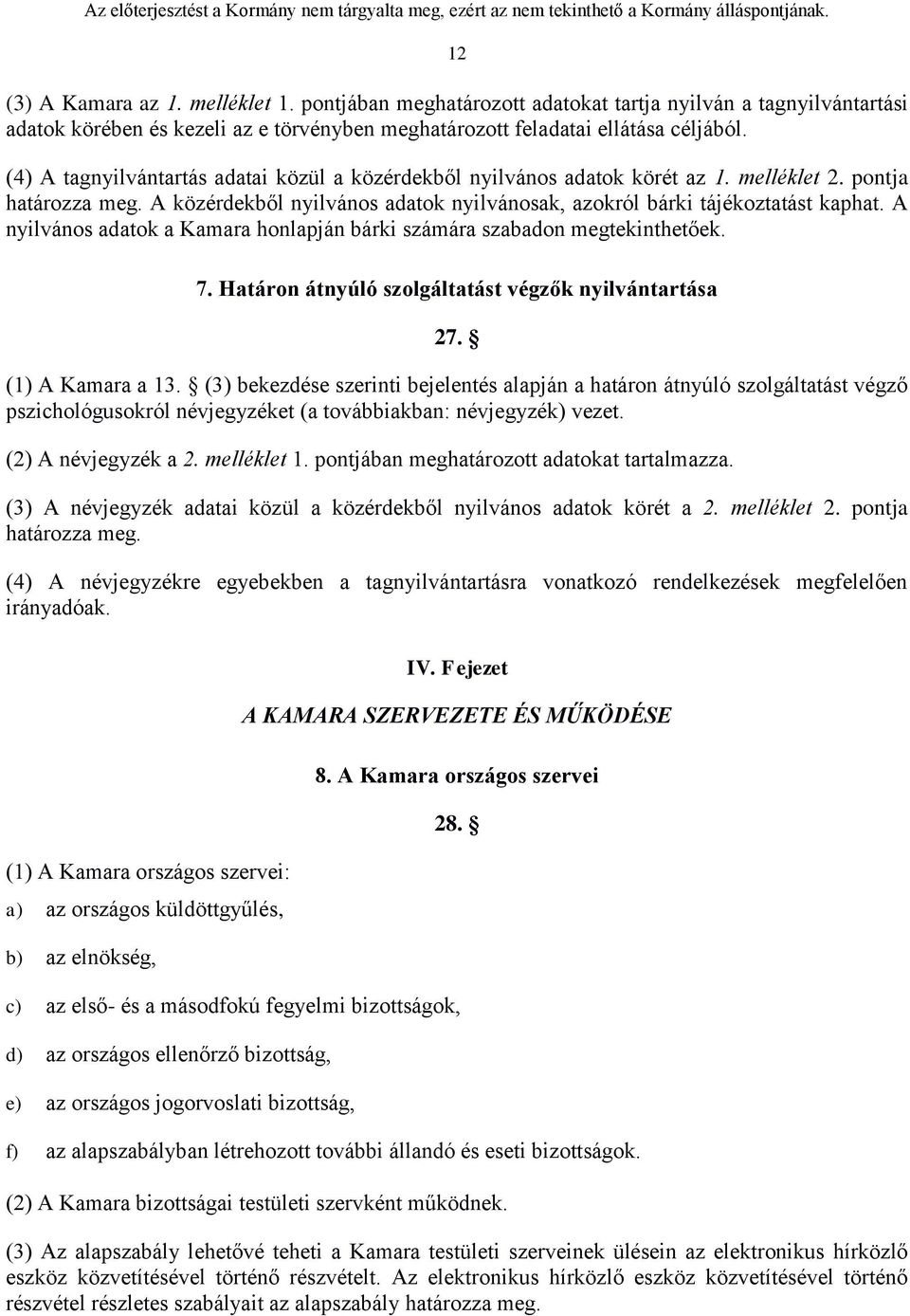 A nyilvános adatok a Kamara honlapján bárki számára szabadon megtekinthetőek. 7. Határon átnyúló szolgáltatást végzők nyilvántartása 27. (1) A Kamara a 13.