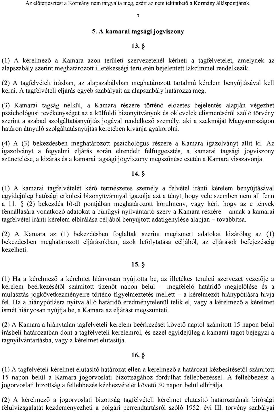 (2) A tagfelvételt írásban, az alapszabályban meghatározott tartalmú kérelem benyújtásával kell kérni. A tagfelvételi eljárás egyéb szabályait az alapszabály határozza meg.