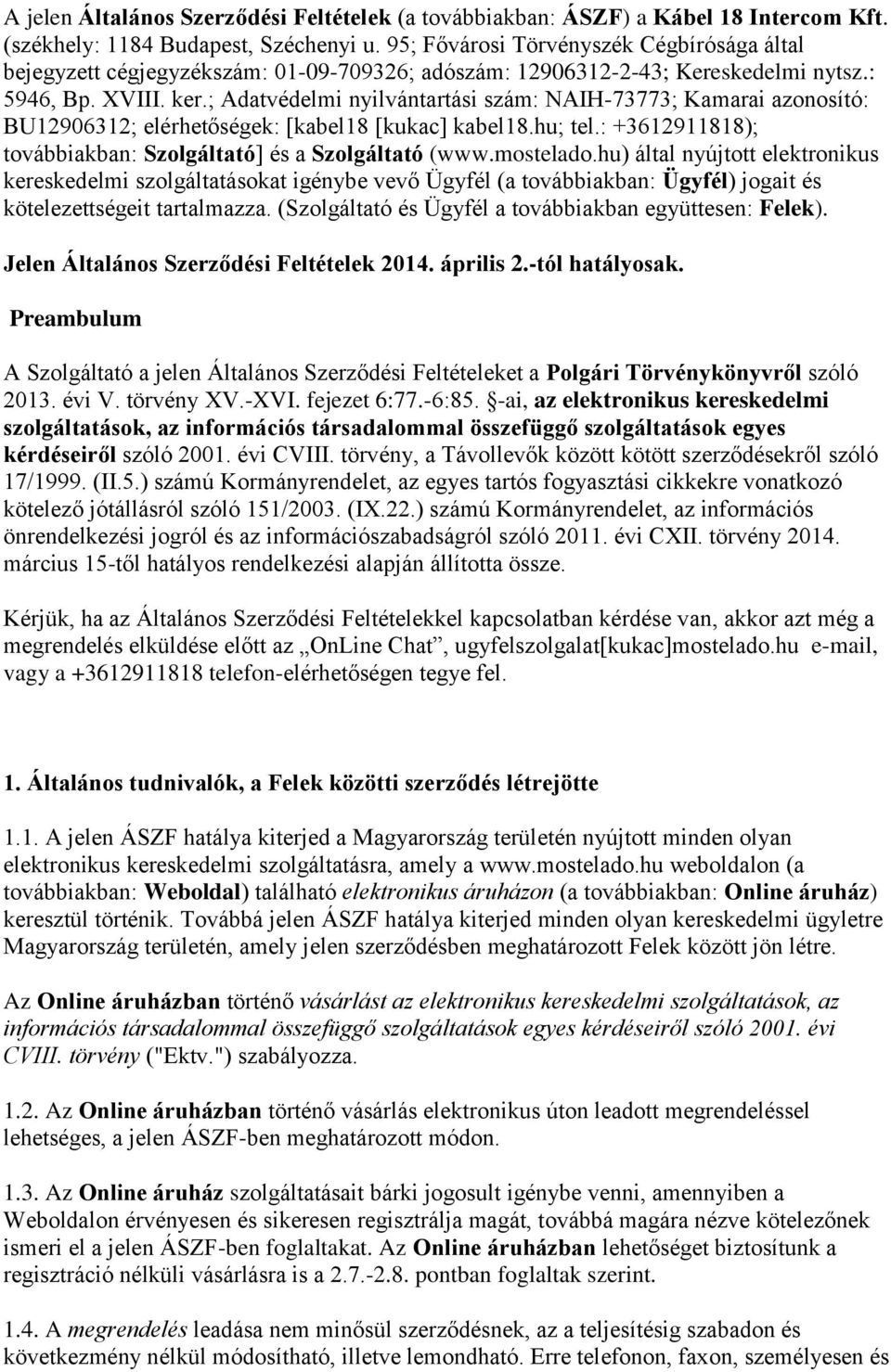 ; Adatvédelmi nyilvántartási szám: NAIH-73773; Kamarai azonosító: BU12906312; elérhetőségek: [kabel18 [kukac] kabel18.hu; tel.: +3612911818); továbbiakban: Szolgáltató] és a Szolgáltató (www.