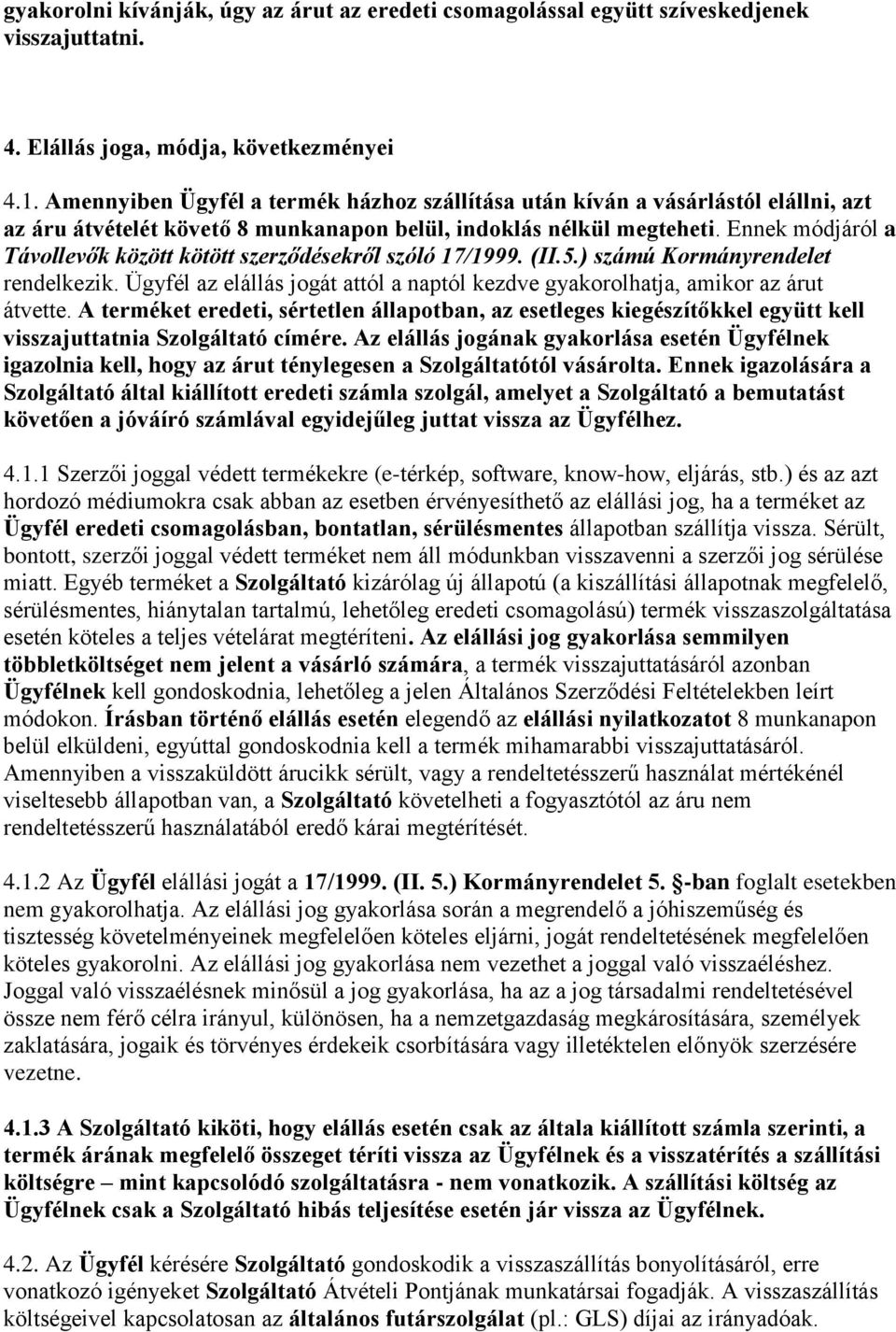 Ennek módjáról a Távollevők között kötött szerződésekről szóló 17/1999. (II.5.) számú Kormányrendelet rendelkezik. Ügyfél az elállás jogát attól a naptól kezdve gyakorolhatja, amikor az árut átvette.