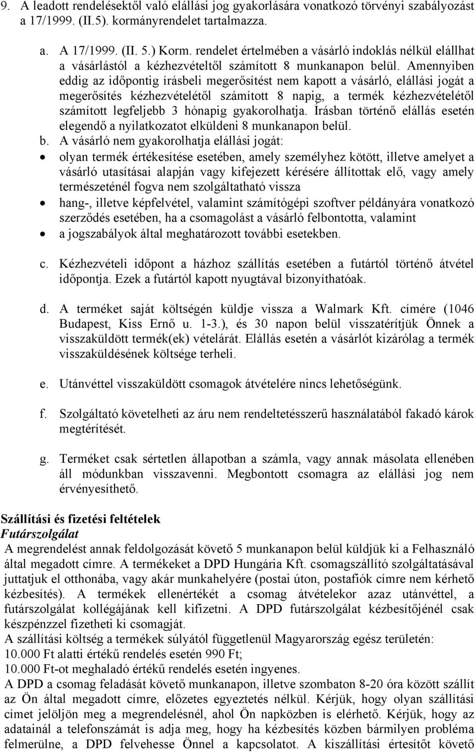 Amennyiben eddig az időpontig írásbeli megerősítést nem kapott a vásárló, elállási jogát a megerősítés kézhezvételétől számított 8 napig, a termék kézhezvételétől számított legfeljebb 3 hónapig