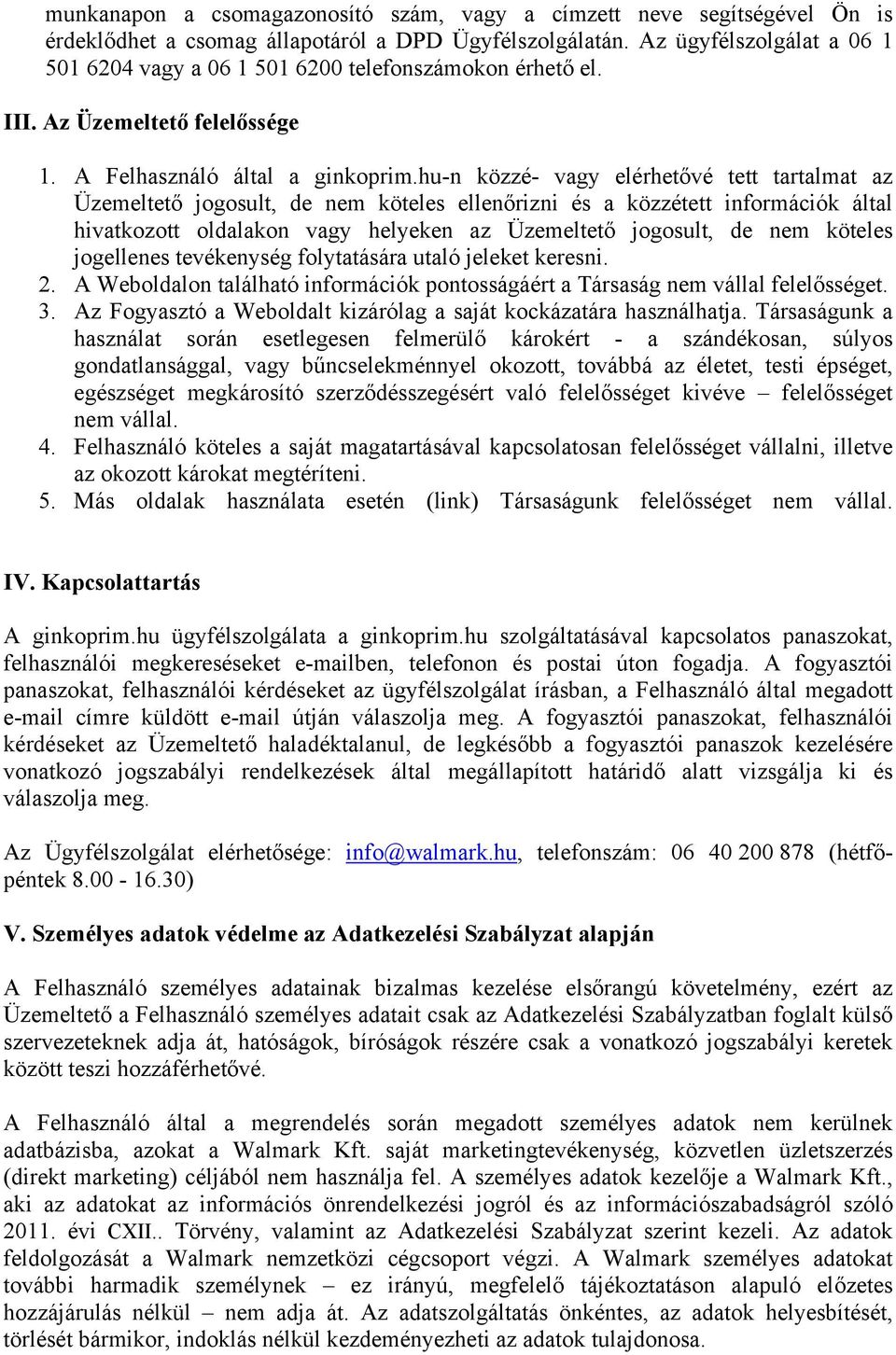 hu-n közzé- vagy elérhetővé tett tartalmat az Üzemeltető jogosult, de nem köteles ellenőrizni és a közzétett információk által hivatkozott oldalakon vagy helyeken az Üzemeltető jogosult, de nem