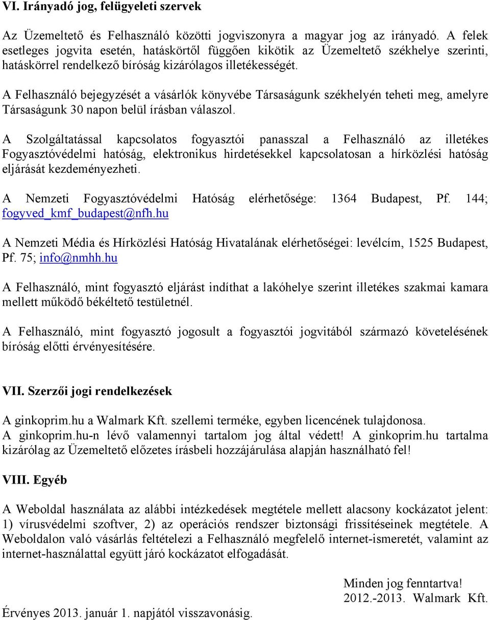 A Felhasználó bejegyzését a vásárlók könyvébe Társaságunk székhelyén teheti meg, amelyre Társaságunk 30 napon belül írásban válaszol.