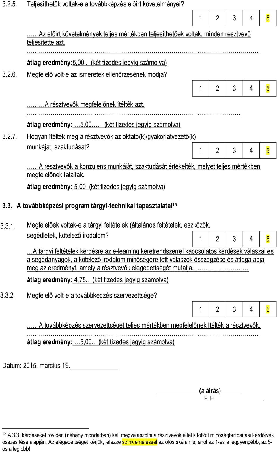 Hogyan ítélték meg a résztvevők az oktató(k)/gyakorlatvezető(k) munkáját, szaktudását? A résztvevők a konzulens munkáját, szaktudását értékelték, melyet teljes mértékben megfelelőnek találtak.