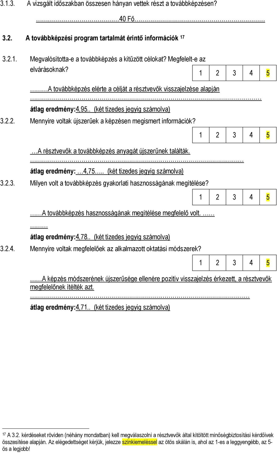 2. Mennyire voltak újszerűek a képzésen megismert információk? A résztvevők a továbbképzés anyagát újszerűnek találták. átlag eredmény: 4,75.. (két tizedes jegyig számolva) 3.