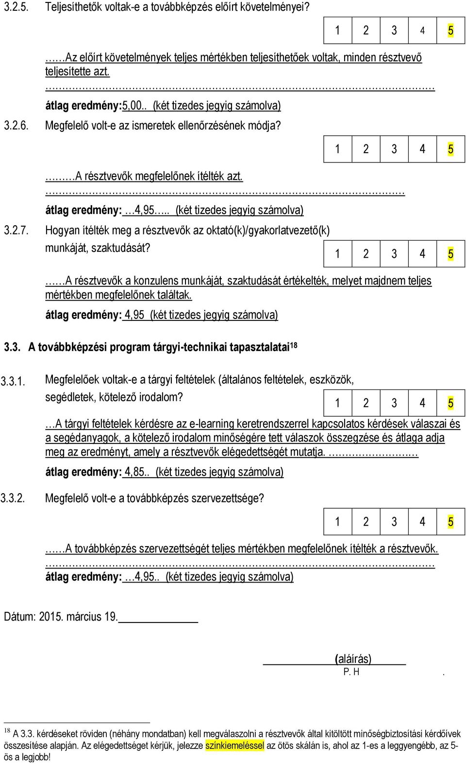 Hogyan ítélték meg a résztvevők az oktató(k)/gyakorlatvezető(k) munkáját, szaktudását? A résztvevők a konzulens munkáját, szaktudását értékelték, melyet majdnem teljes mértékben megfelelőnek találtak.