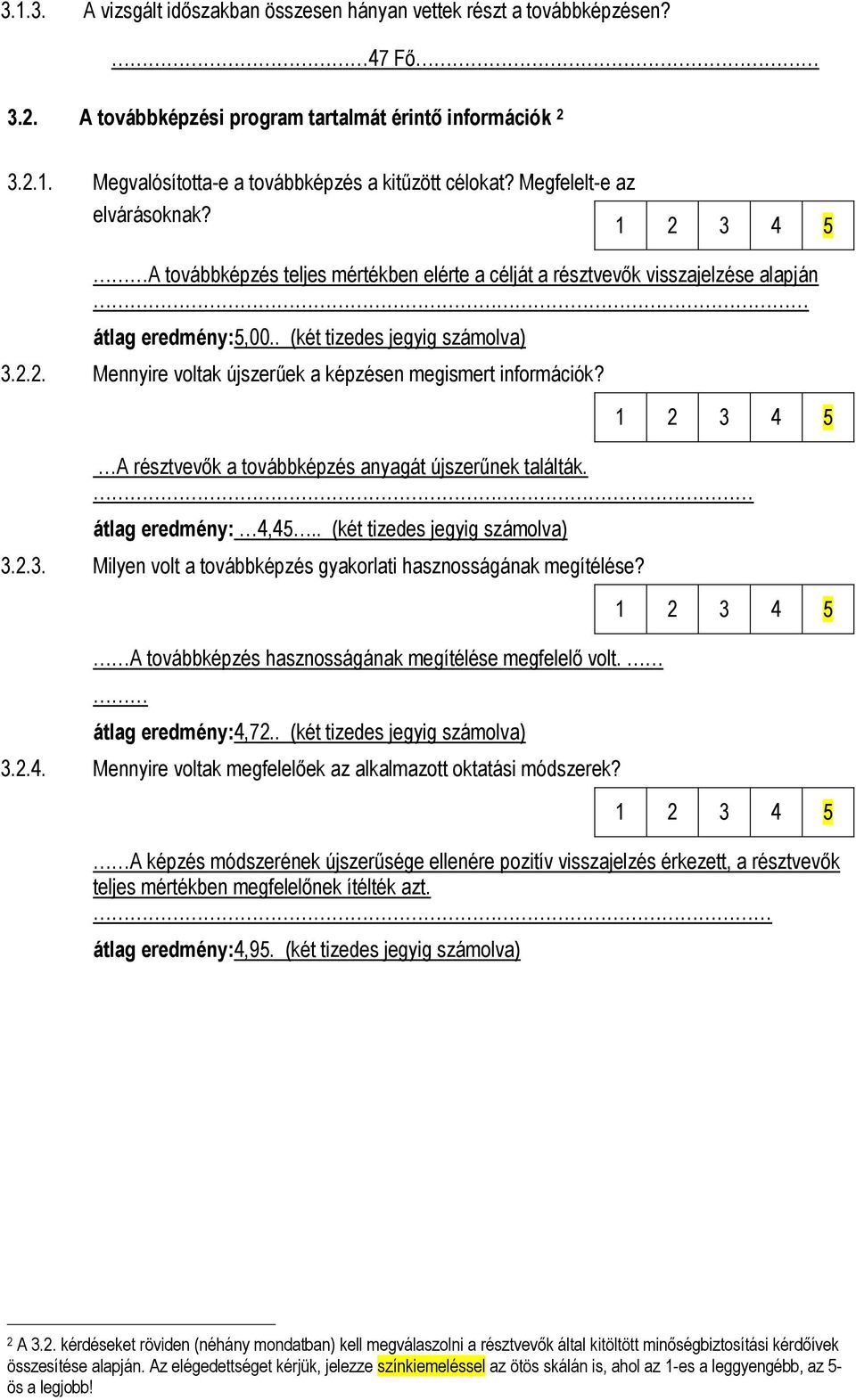 2. Mennyire voltak újszerűek a képzésen megismert információk? A résztvevők a továbbképzés anyagát újszerűnek találták. átlag eredmény: 4,45.. (két tizedes jegyig számolva) 3.