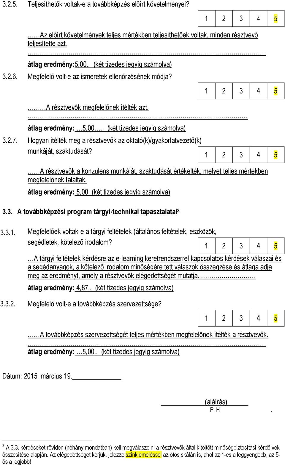 Hogyan ítélték meg a résztvevők az oktató(k)/gyakorlatvezető(k) munkáját, szaktudását? A résztvevők a konzulens munkáját, szaktudását értékelték, melyet teljes mértékben megfelelőnek találtak.