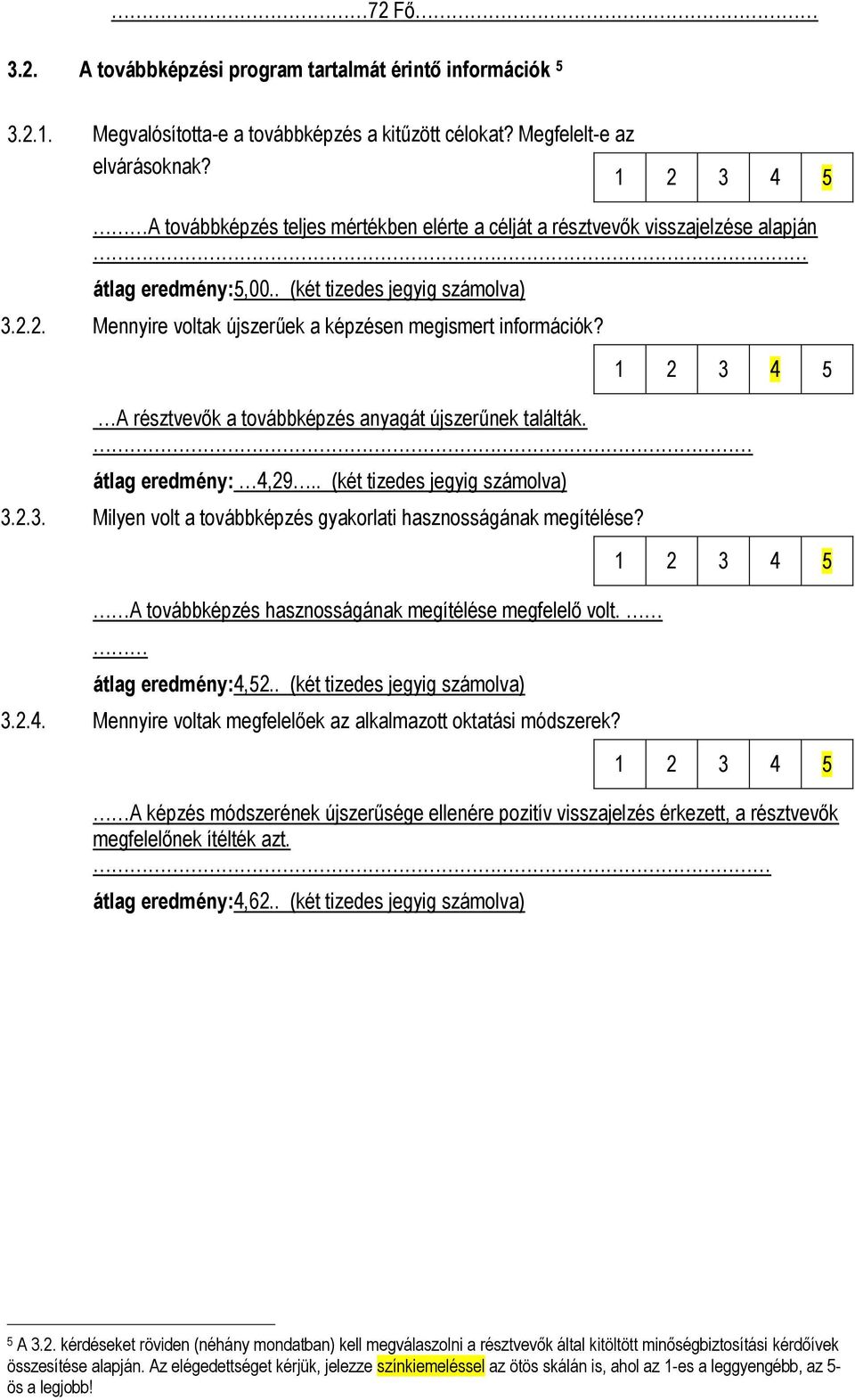 A résztvevők a továbbképzés anyagát újszerűnek találták. átlag eredmény: 4,29.. (két tizedes jegyig számolva) 3.2.3. Milyen volt a továbbképzés gyakorlati hasznosságának megítélése?