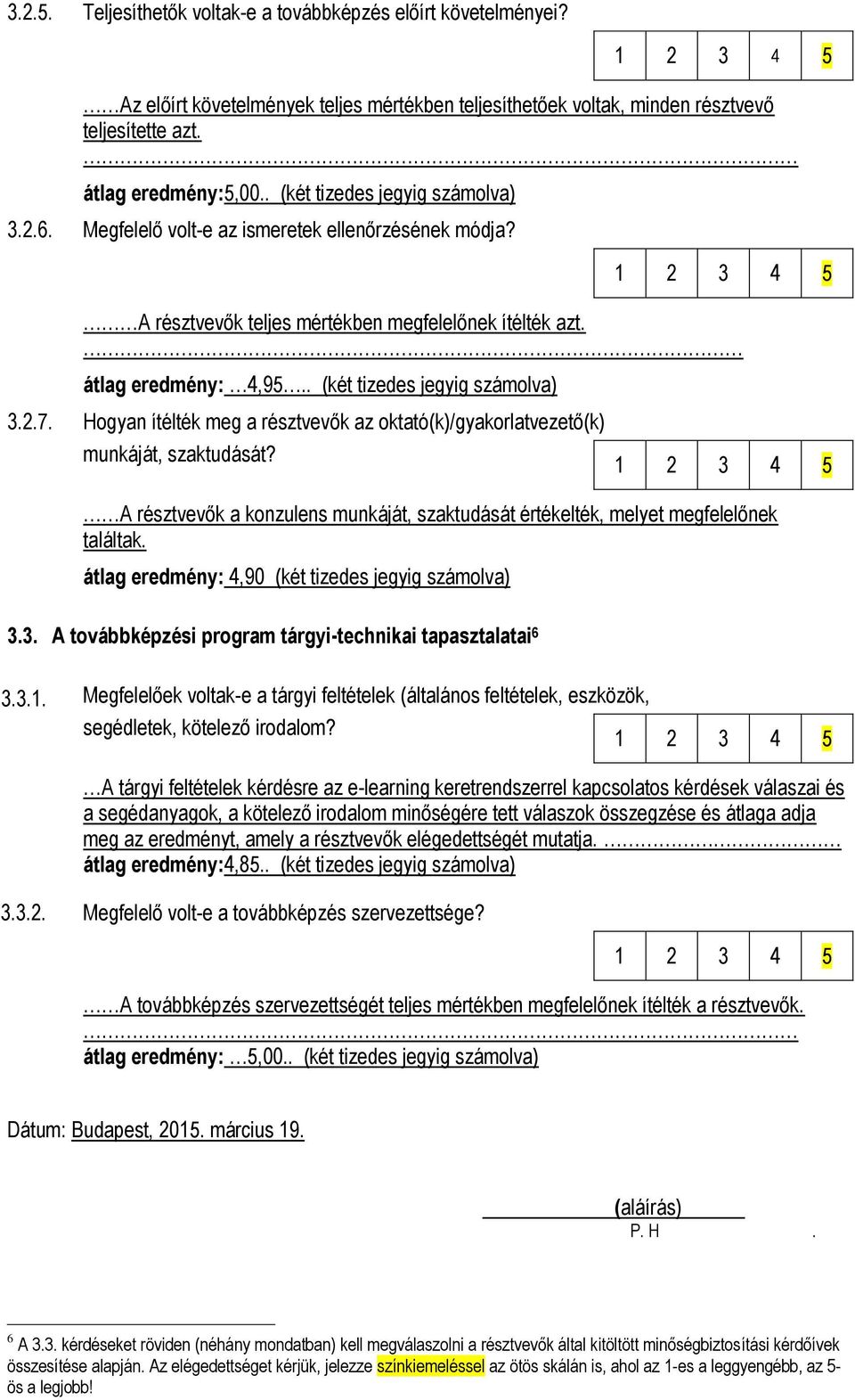 . (két tizedes jegyig számolva) 3.2.7. Hogyan ítélték meg a résztvevők az oktató(k)/gyakorlatvezető(k) munkáját, szaktudását?