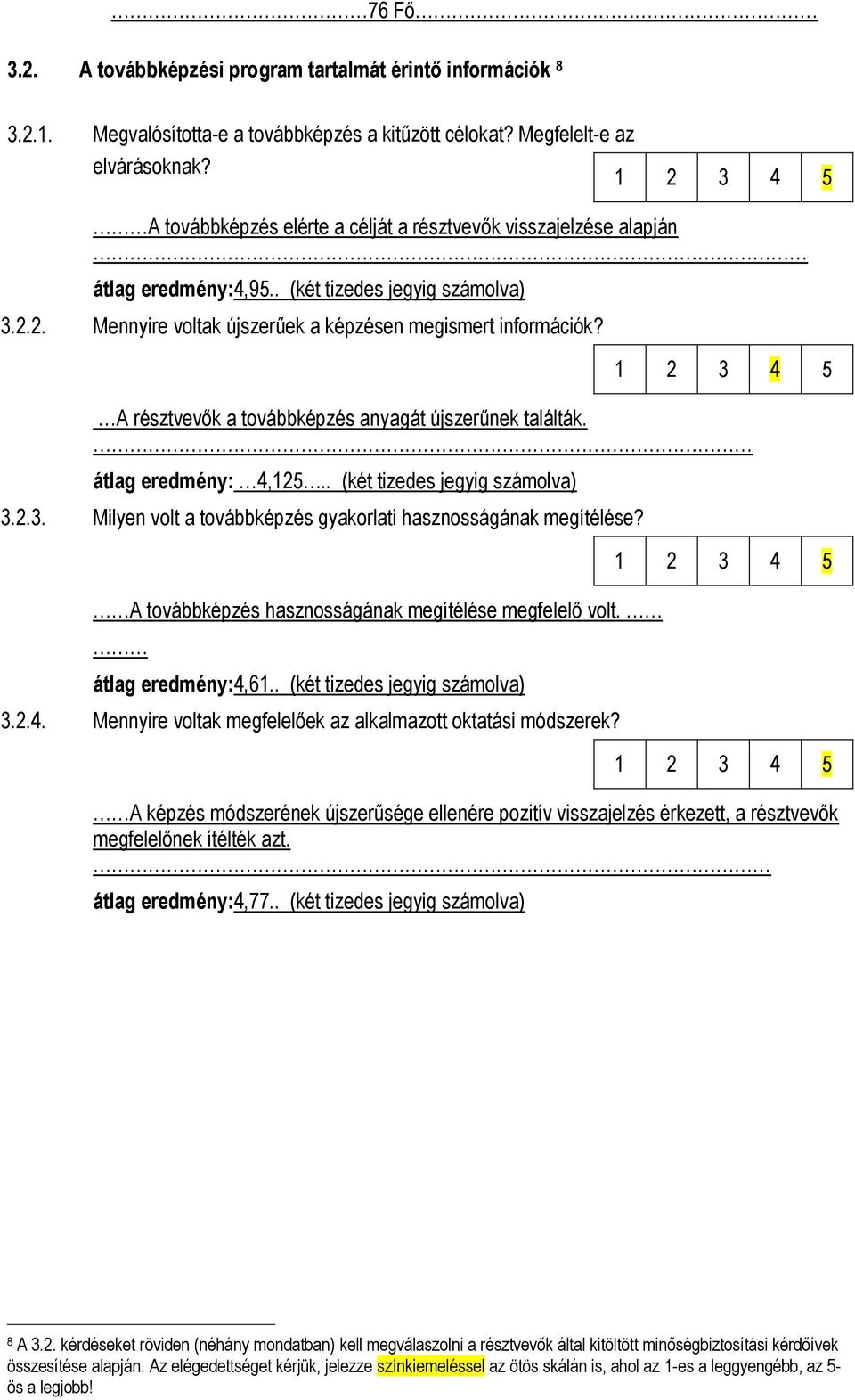 A résztvevők a továbbképzés anyagát újszerűnek találták. átlag eredmény: 4,125.. (két tizedes jegyig számolva) 3.2.3. Milyen volt a továbbképzés gyakorlati hasznosságának megítélése?