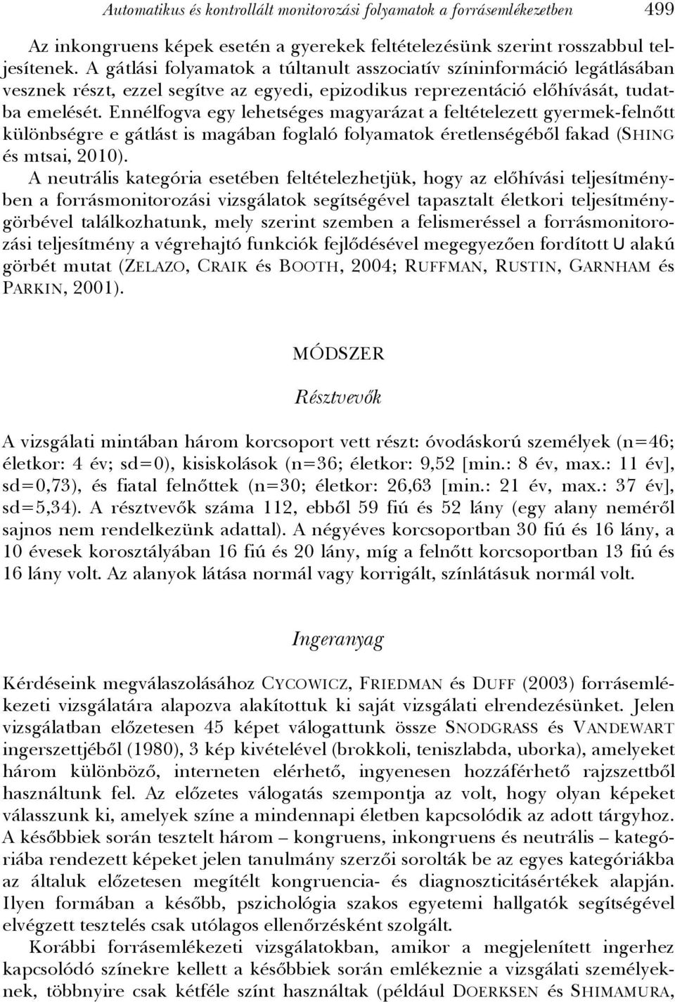 Ennélfogva egy lehetséges magyarázat a feltételezett gyermek-felnőtt különbségre e gátlást is magában foglaló folyamatok éretlenségéből fakad (SHING és mtsai, 2010).