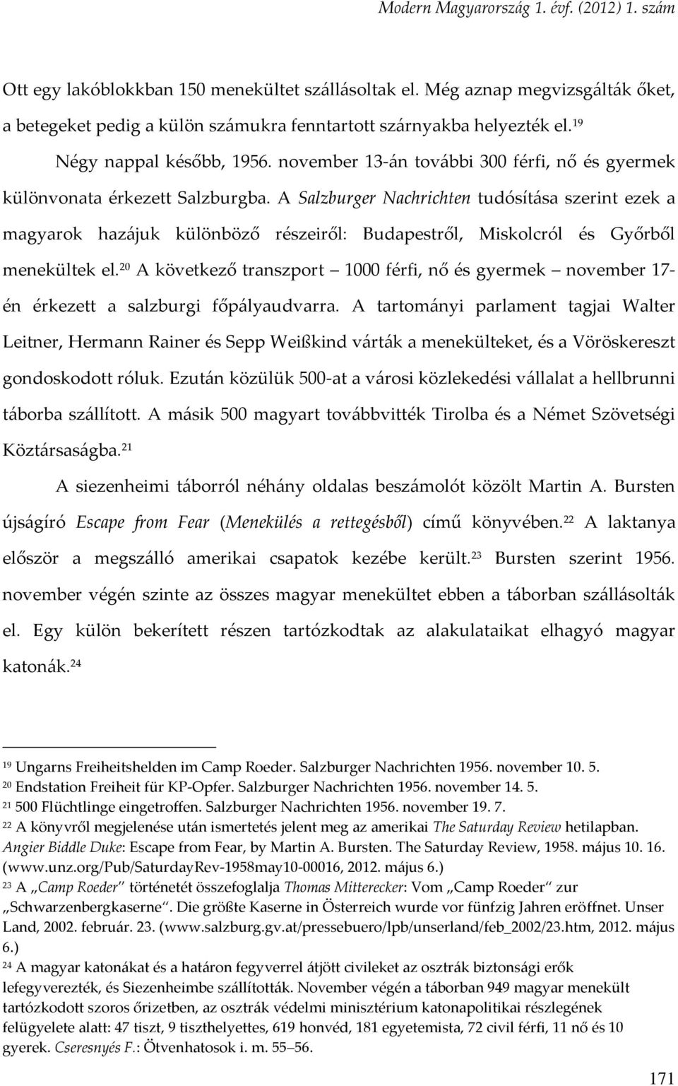A Salzburger Nachrichten tudósítása szerint ezek a magyarok hazájuk különböző részeiről: Budapestről, Miskolcról és Győrből menekültek el.