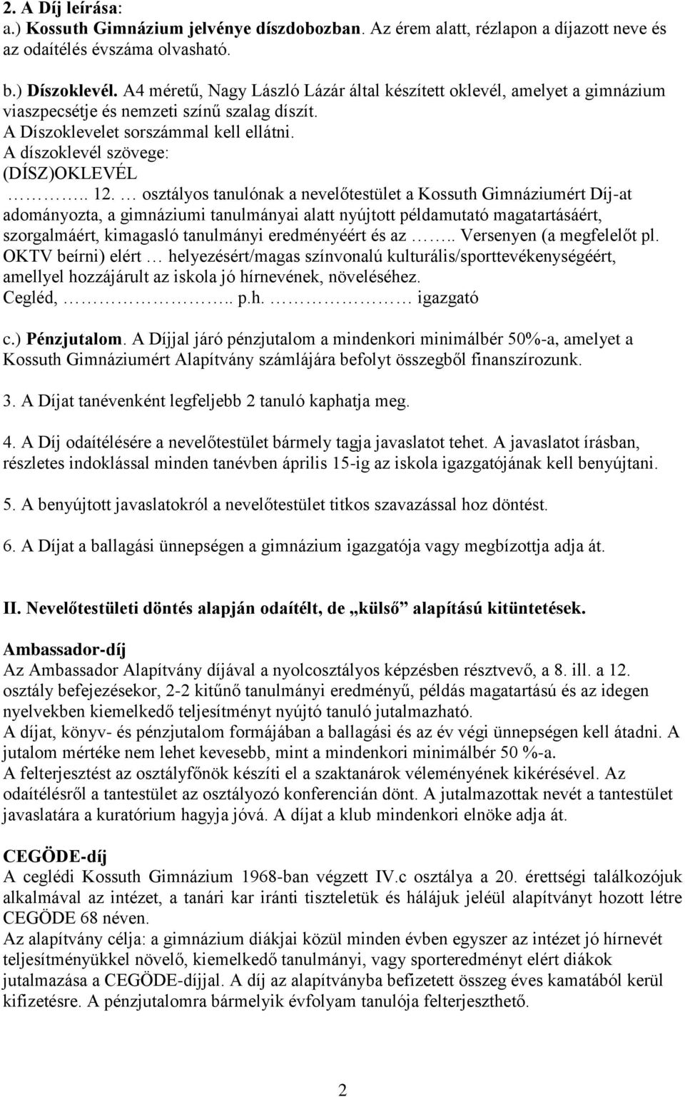 . 12. osztályos tanulónak a nevelőtestület a Kossuth Gimnáziumért Díj-at adományozta, a gimnáziumi tanulmányai alatt nyújtott példamutató magatartásáért, szorgalmáért, kimagasló tanulmányi