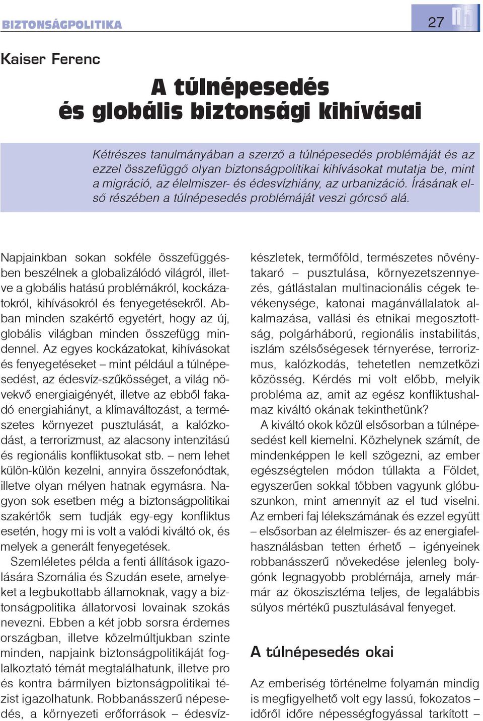 Napjainkban sokan sokféle összefüggésben beszélnek a globalizálódó világról, illetve a globális hatású problémákról, kockázatokról, kihívásokról és fenyegetésekrõl.