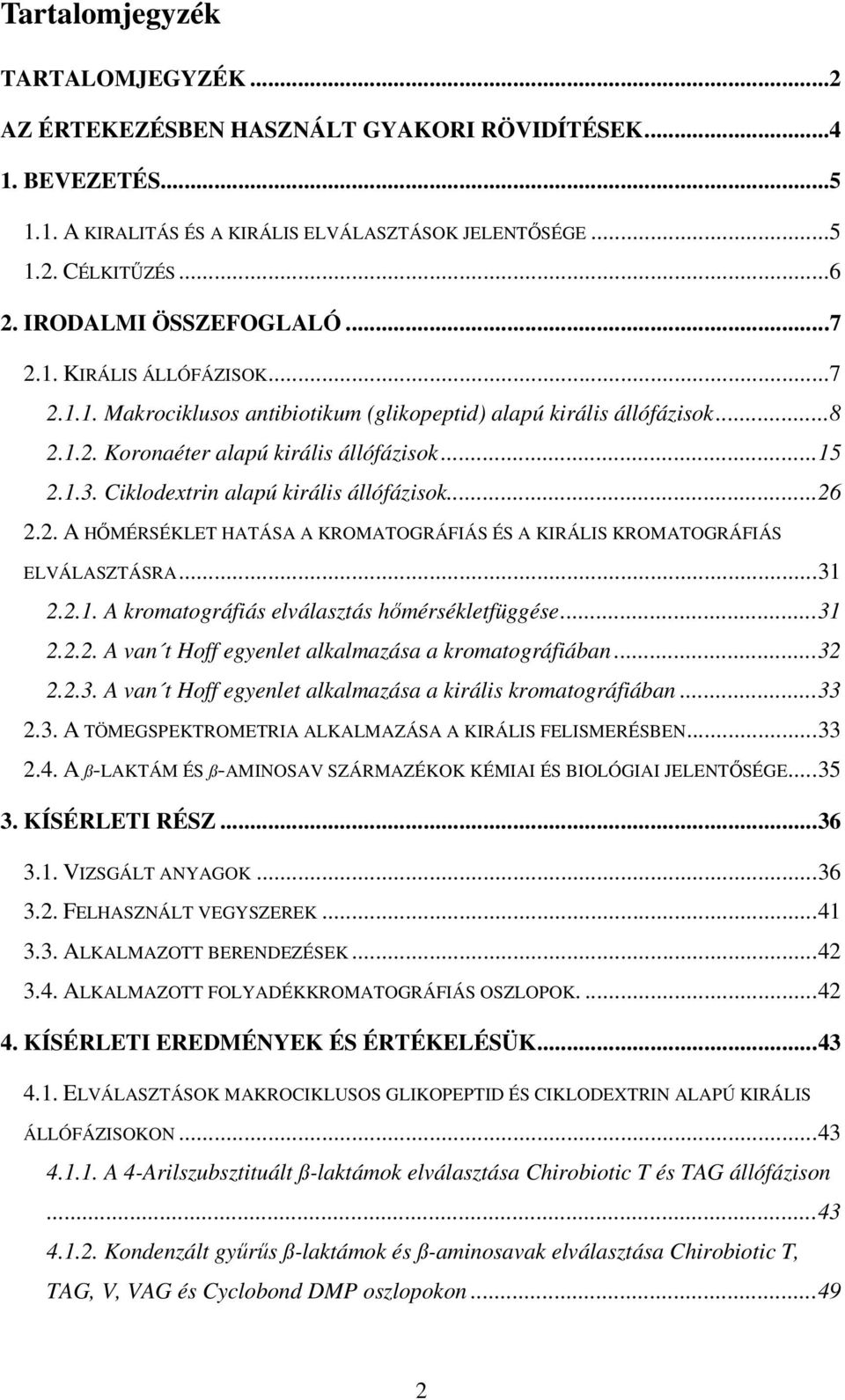 Ciklodextrin alapú királis állófázisok...26 2.2. A HŐMÉRSÉKLET HATÁSA A KRMATGRÁFIÁS ÉS A KIRÁLIS KRMATGRÁFIÁS ELVÁLASZTÁSRA...31 2.2.1. A kromatográfiás elválasztás hőmérsékletfüggése...31 2.2.2. A van t Hoff egyenlet alkalmazása a kromatográfiában.