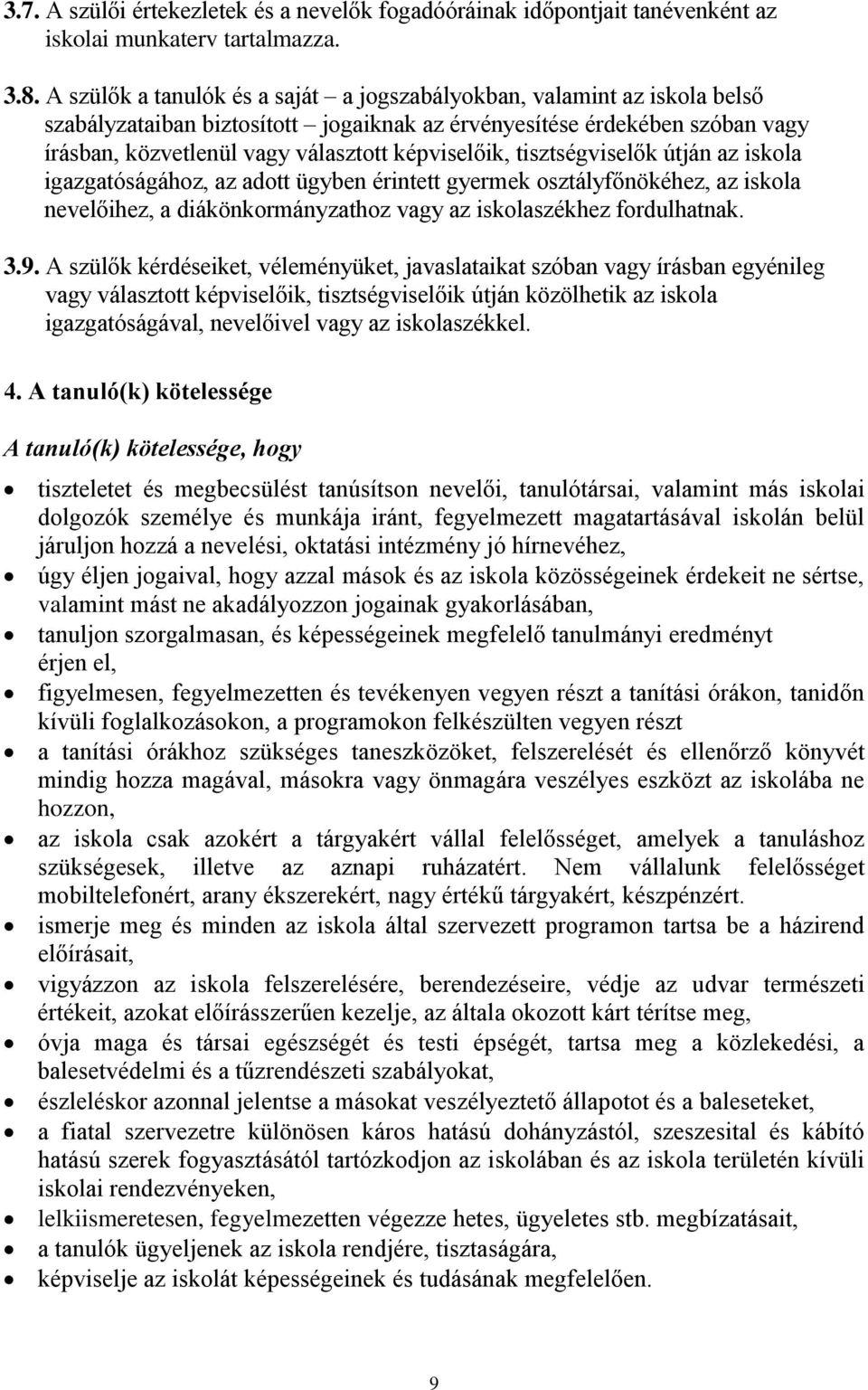 képviselőik, tisztségviselők útján az iskola igazgatóságához, az adott ügyben érintett gyermek osztályfőnökéhez, az iskola nevelőihez, a diákönkormányzathoz vagy az iskolaszékhez fordulhatnak. 3.9.