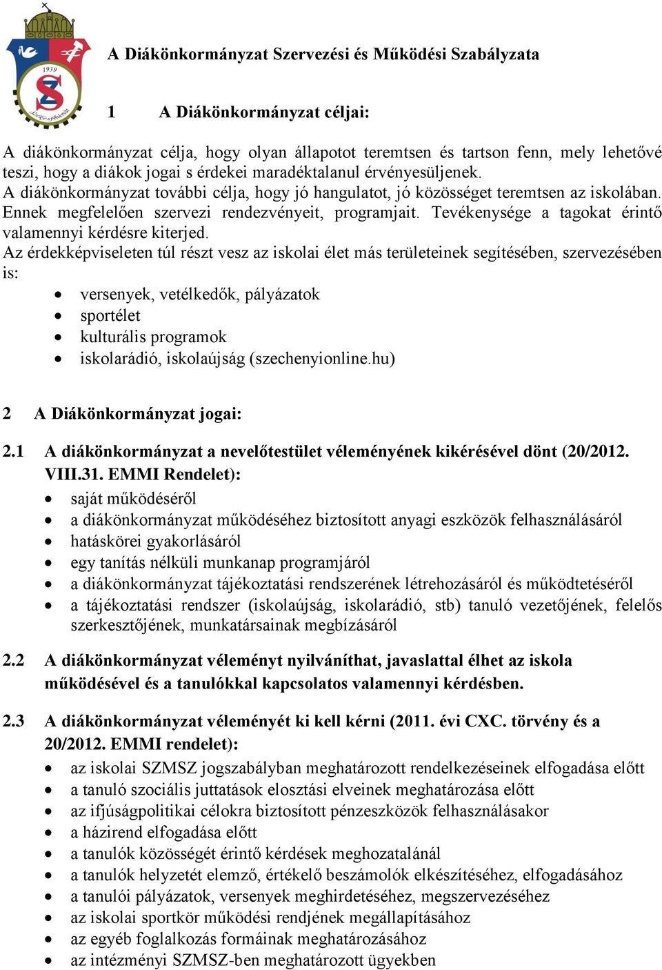 Tevékenysége a tagokat érintő valamennyi kérdésre kiterjed.