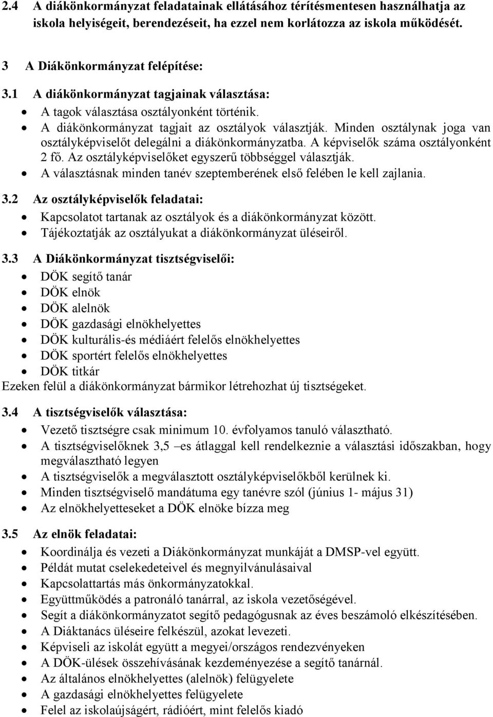 Minden osztálynak joga van osztályképviselőt delegálni a diákönkormányzatba. A képviselők száma osztályonként 2 fő. Az osztályképviselőket egyszerű többséggel választják.