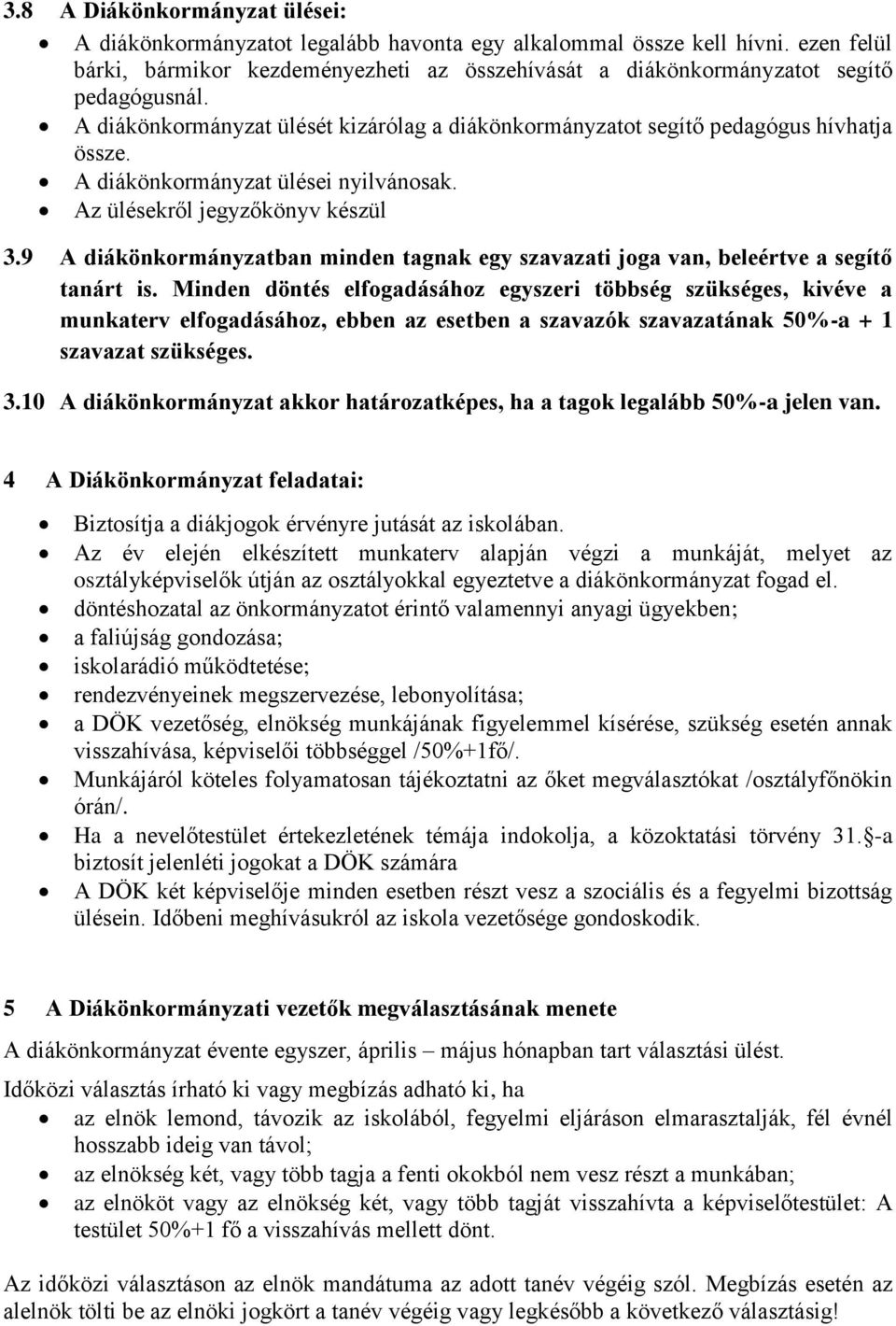 A diákönkormányzat ülései nyilvánosak. Az ülésekről jegyzőkönyv készül 3.9 A diákönkormányzatban minden tagnak egy szavazati joga van, beleértve a segítő tanárt is.