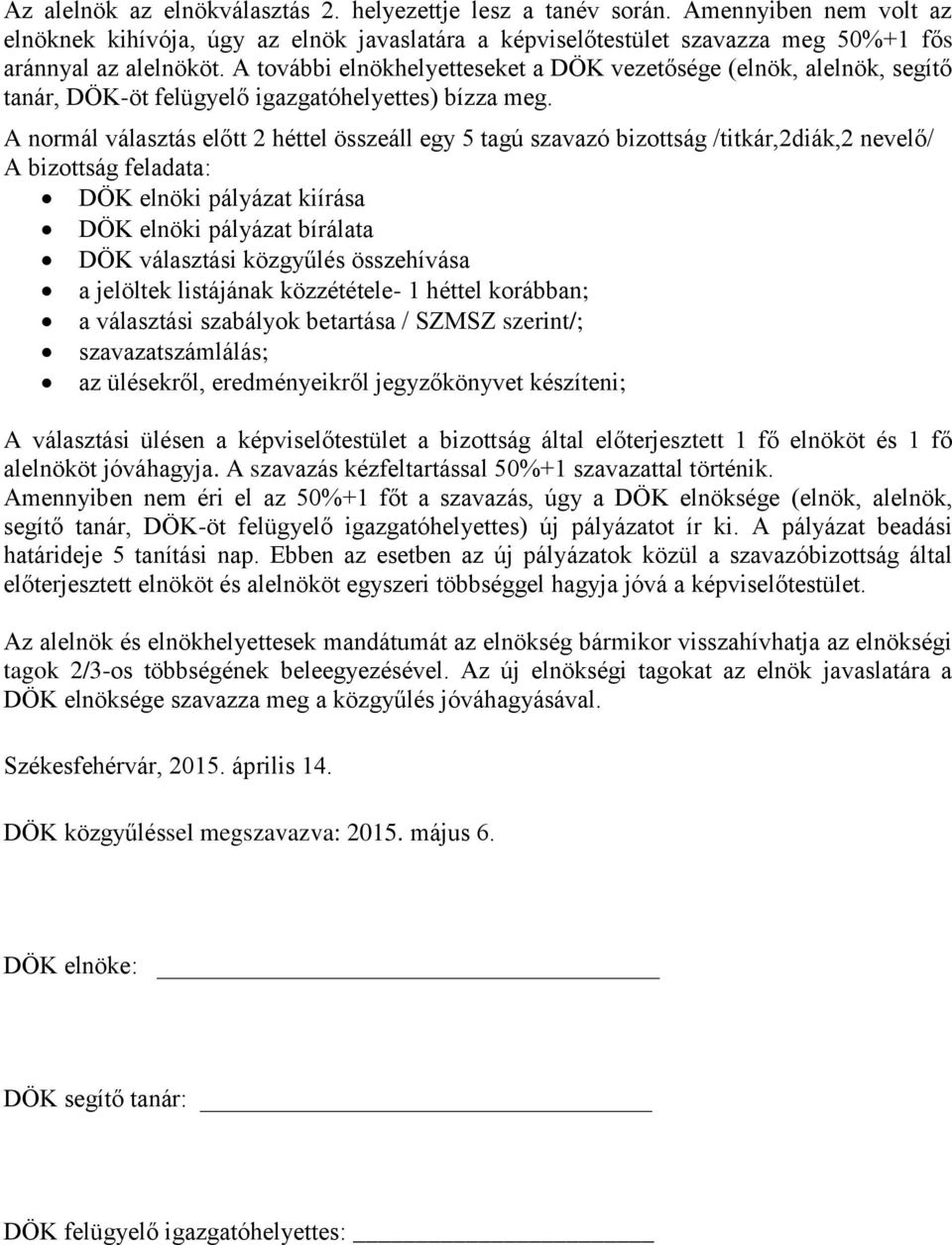 A normál választás előtt 2 héttel összeáll egy 5 tagú szavazó bizottság /titkár,2diák,2 nevelő/ A bizottság feladata: DÖK elnöki pályázat kiírása DÖK elnöki pályázat bírálata DÖK választási közgyűlés