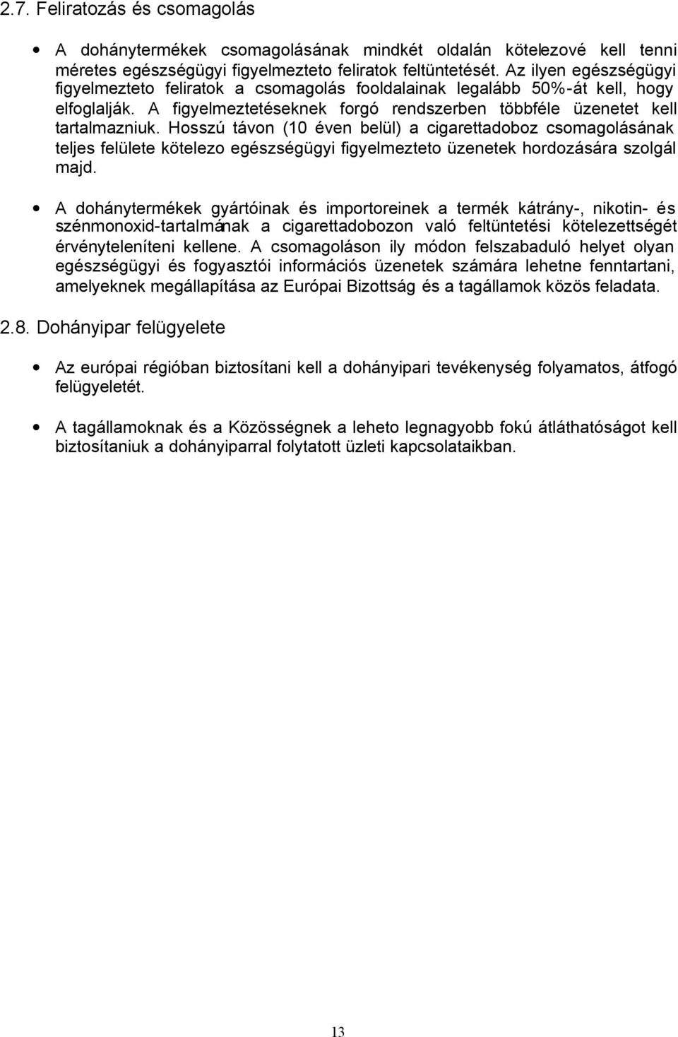 Hosszú távon (10 éven belül) a cigarettadoboz csomagolásának teljes felülete kötelezo egészségügyi figyelmezteto üzenetek hordozására szolgál majd.