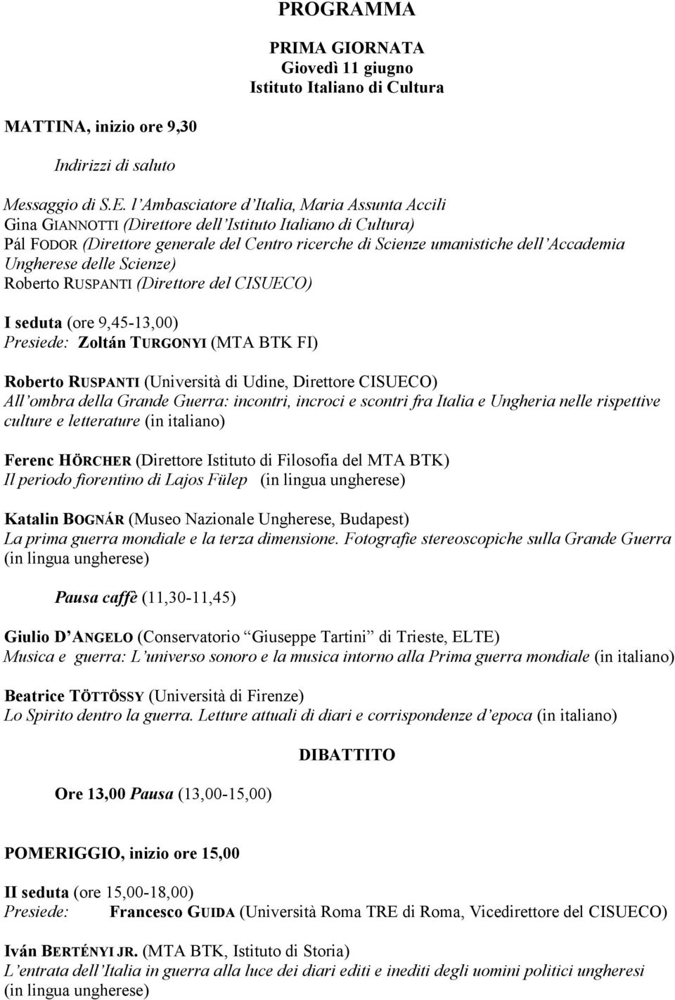 Ungherese delle Scienze) Roberto RUSPANTI (Direttore del CISUECO) I seduta (ore 9,45-13,00) Presiede: Zoltán TURGONYI (MTA BTK FI) Roberto RUSPANTI (Università di Udine, Direttore CISUECO) All ombra