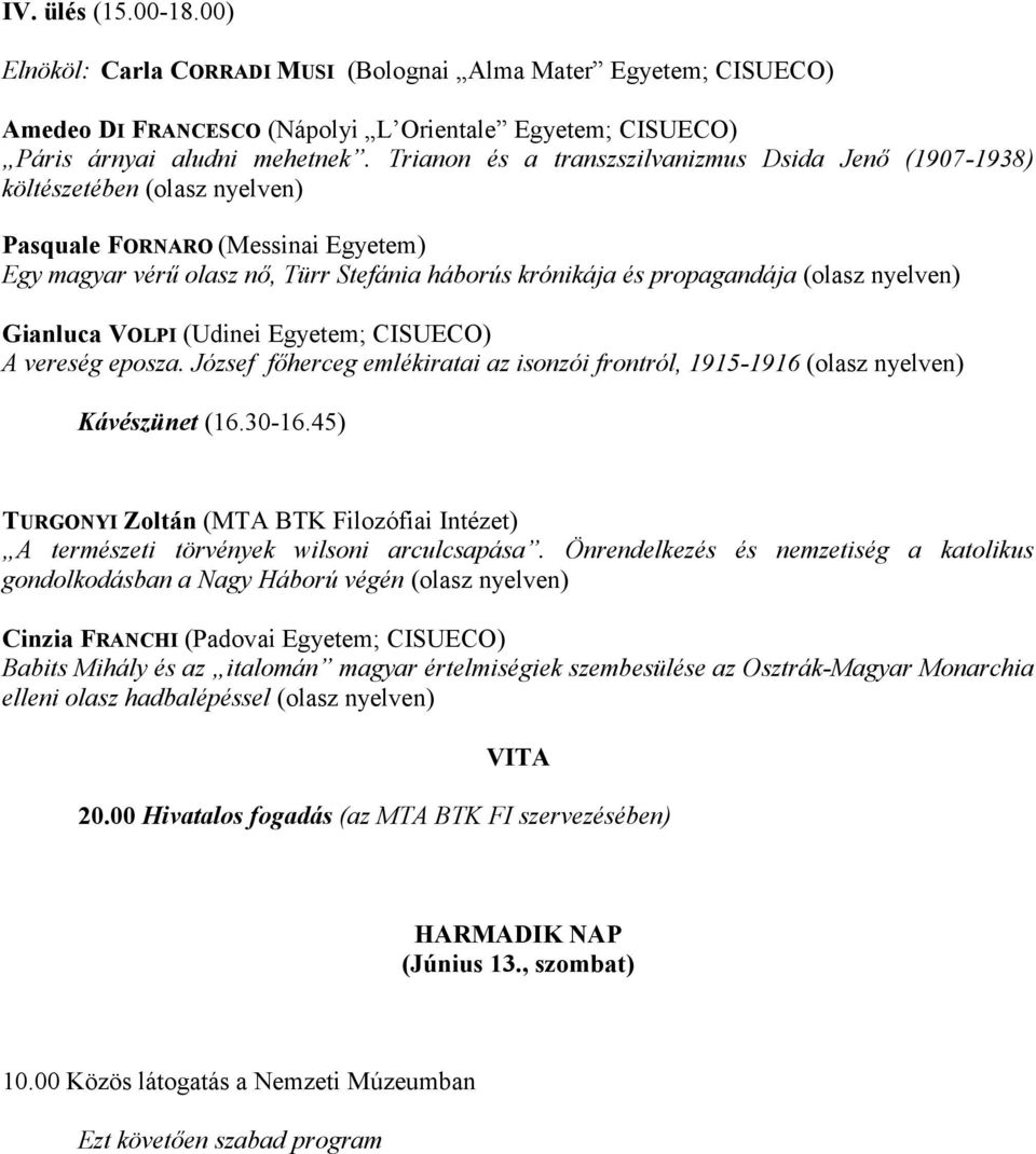 (olasz nyelven) Gianluca VOLPI (Udinei Egyetem; CISUECO) A vereség eposza. József főherceg emlékiratai az isonzói frontról, 1915-1916 (olasz nyelven) Kávészünet (16.30-16.