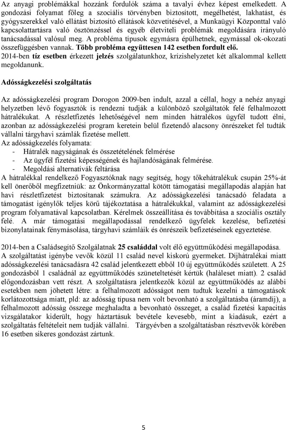 kapcsolattartásra való ösztönzéssel és egyéb életviteli problémák megoldására irányuló tanácsadással valósul meg. A probléma típusok egymásra épülhetnek, egymással ok-okozati összefüggésben vannak.