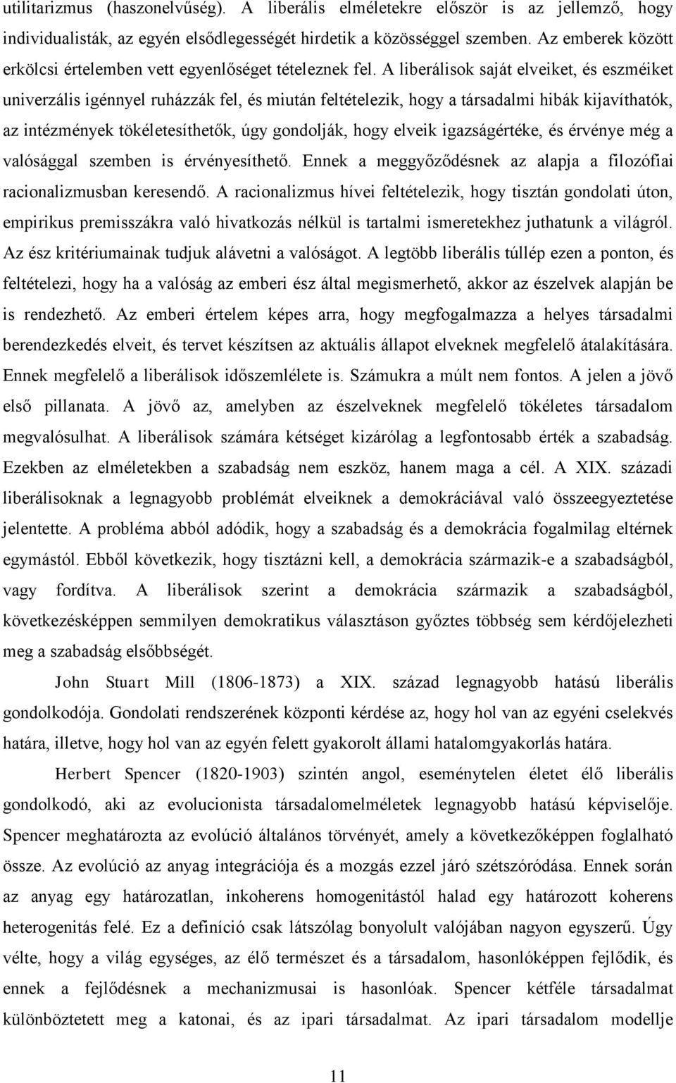 A liberálisok saját elveiket, és eszméiket univerzális igénnyel ruházzák fel, és miután feltételezik, hogy a társadalmi hibák kijavíthatók, az intézmények tökéletesíthetők, úgy gondolják, hogy elveik