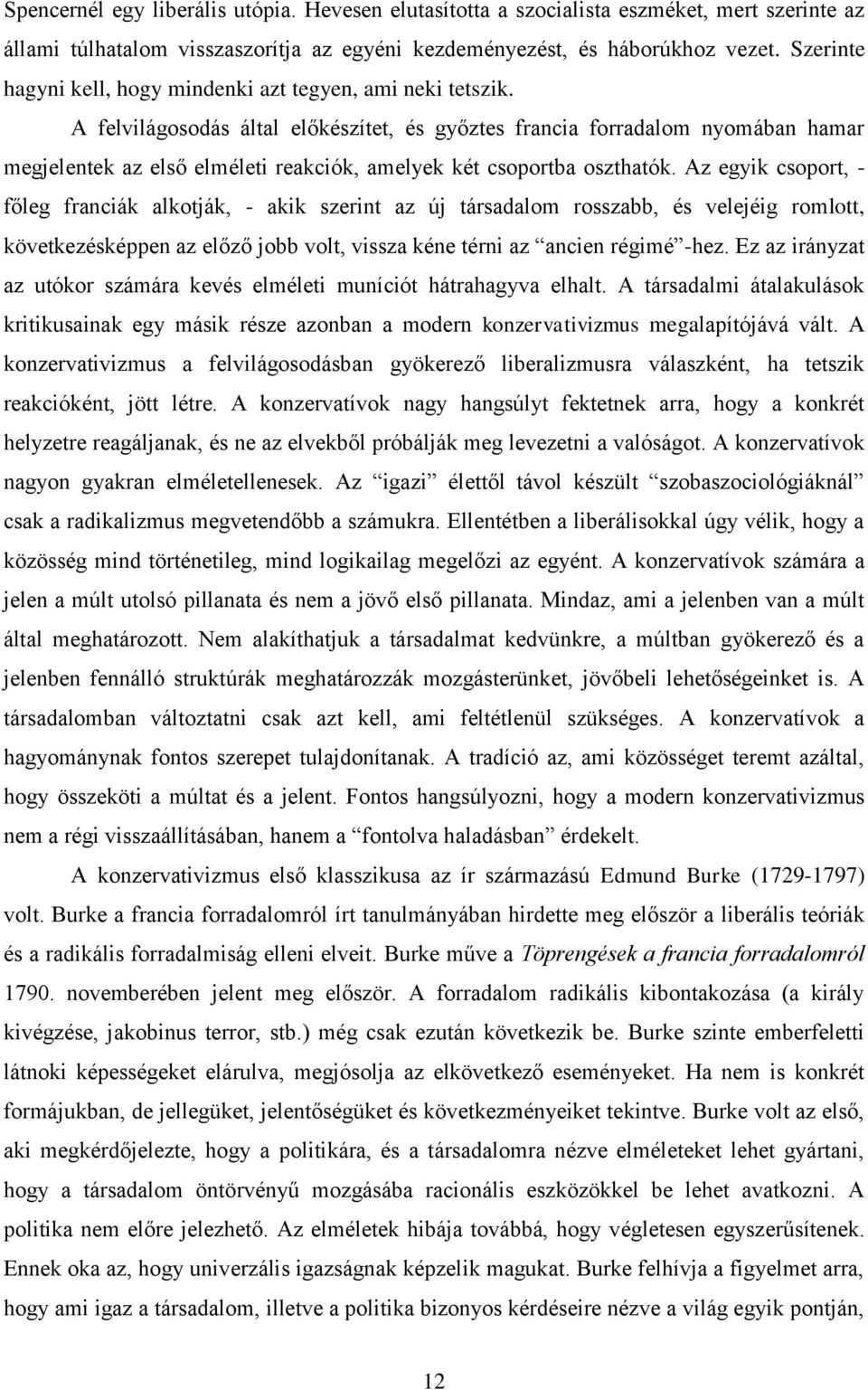 A felvilágosodás által előkészítet, és győztes francia forradalom nyomában hamar megjelentek az első elméleti reakciók, amelyek két csoportba oszthatók.