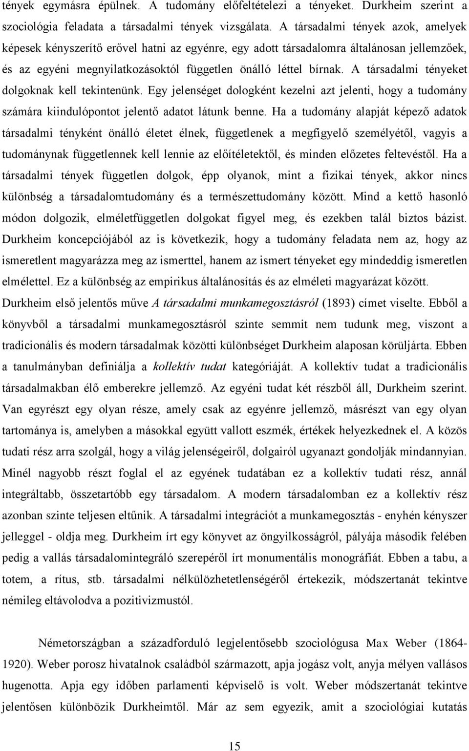 A társadalmi tényeket dolgoknak kell tekintenünk. Egy jelenséget dologként kezelni azt jelenti, hogy a tudomány számára kiindulópontot jelentő adatot látunk benne.